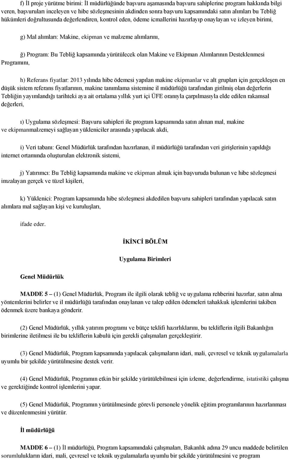 Bu Tebliğ kapsamında yürütülecek olan Makine ve Ekipman Alımlarının Desteklenmesi Programını, h) Referans fiyatlar: 2013 yılında hibe ödemesi yapılan makine ekipmanlar ve alt grupları için