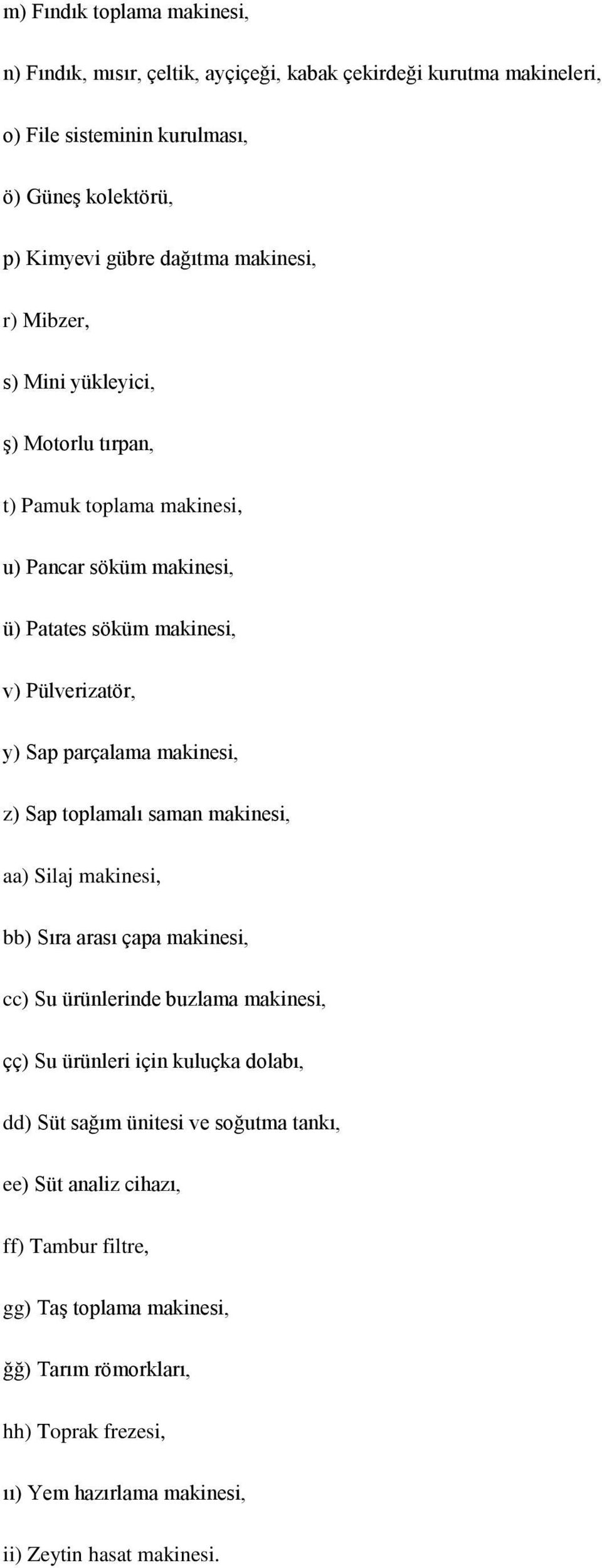 makinesi, z) Sap toplamalı saman makinesi, aa) Silaj makinesi, bb) Sıra arası çapa makinesi, cc) Su ürünlerinde buzlama makinesi, çç) Su ürünleri için kuluçka dolabı, dd) Süt