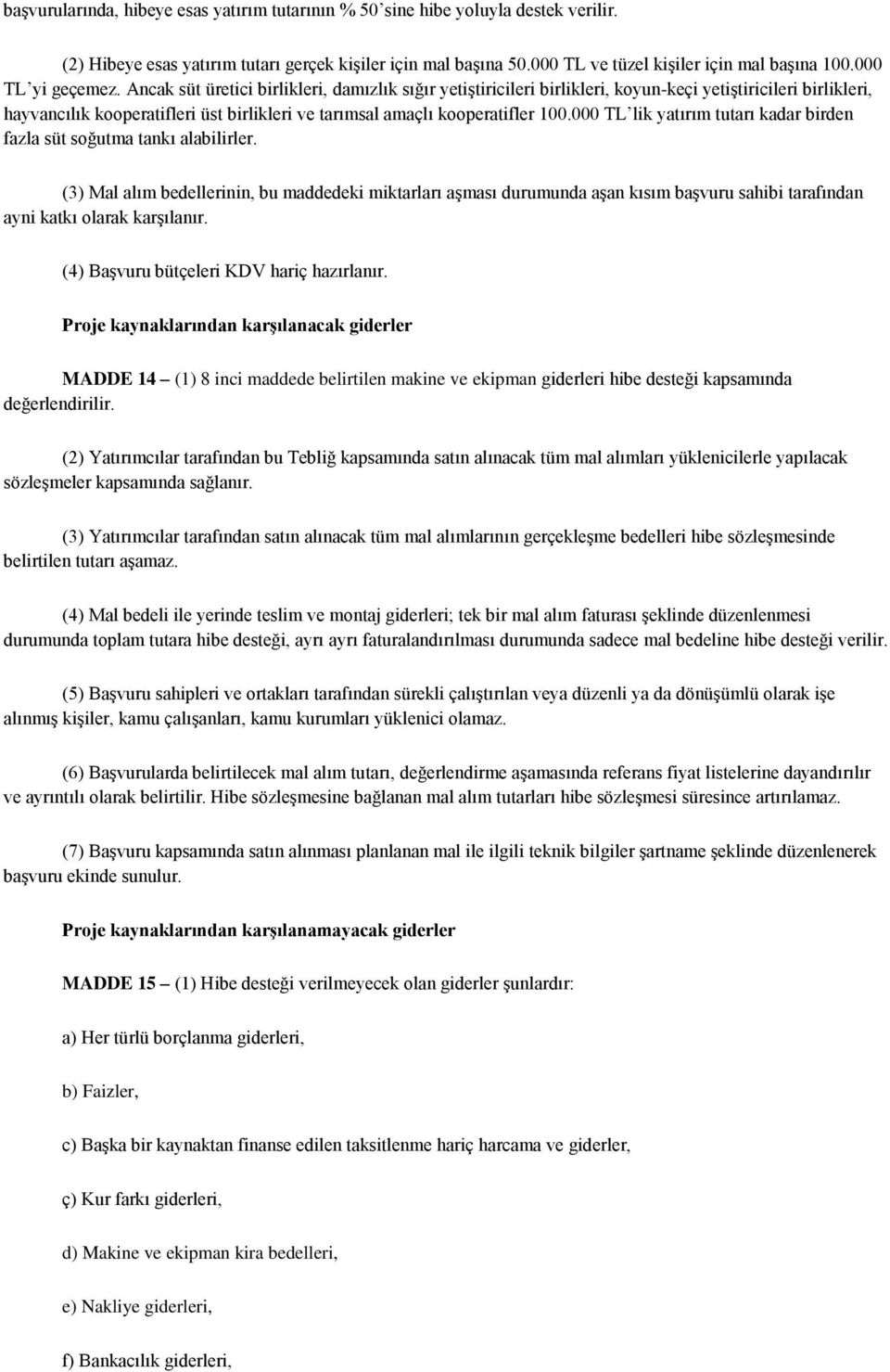 Ancak süt üretici birlikleri, damızlık sığır yetiştiricileri birlikleri, koyun-keçi yetiştiricileri birlikleri, hayvancılık kooperatifleri üst birlikleri ve tarımsal amaçlı kooperatifler 100.