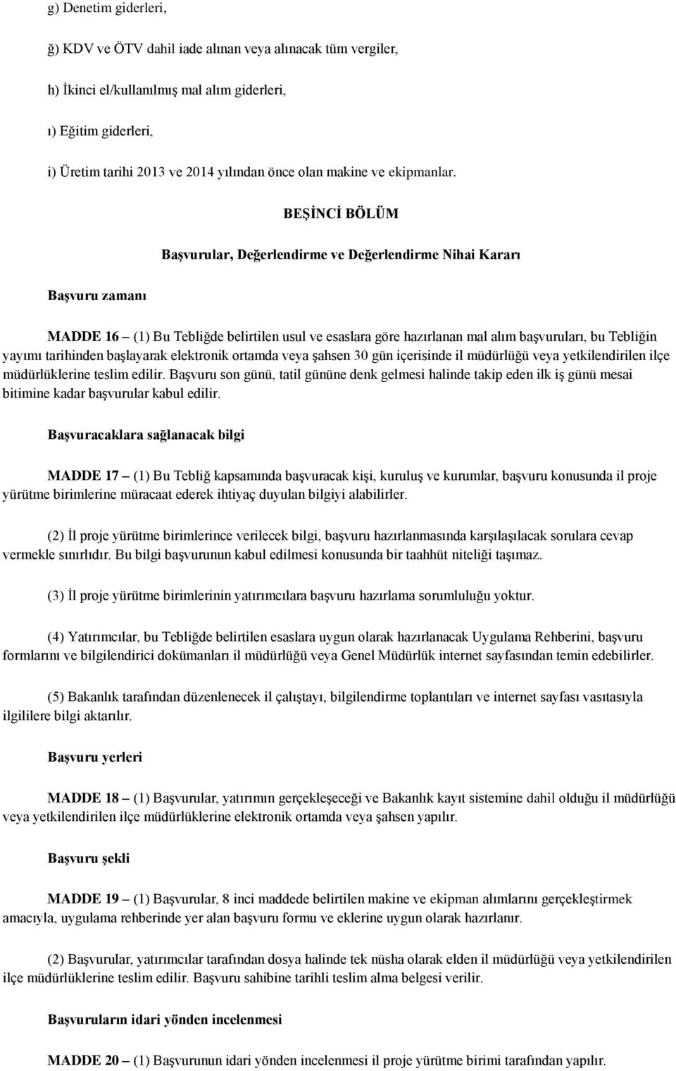 BEŞİNCİ BÖLÜM Başvurular, Değerlendirme ve Değerlendirme Nihai Kararı Başvuru zamanı MADDE 16 (1) Bu Tebliğde belirtilen usul ve esaslara göre hazırlanan mal alım başvuruları, bu Tebliğin yayımı