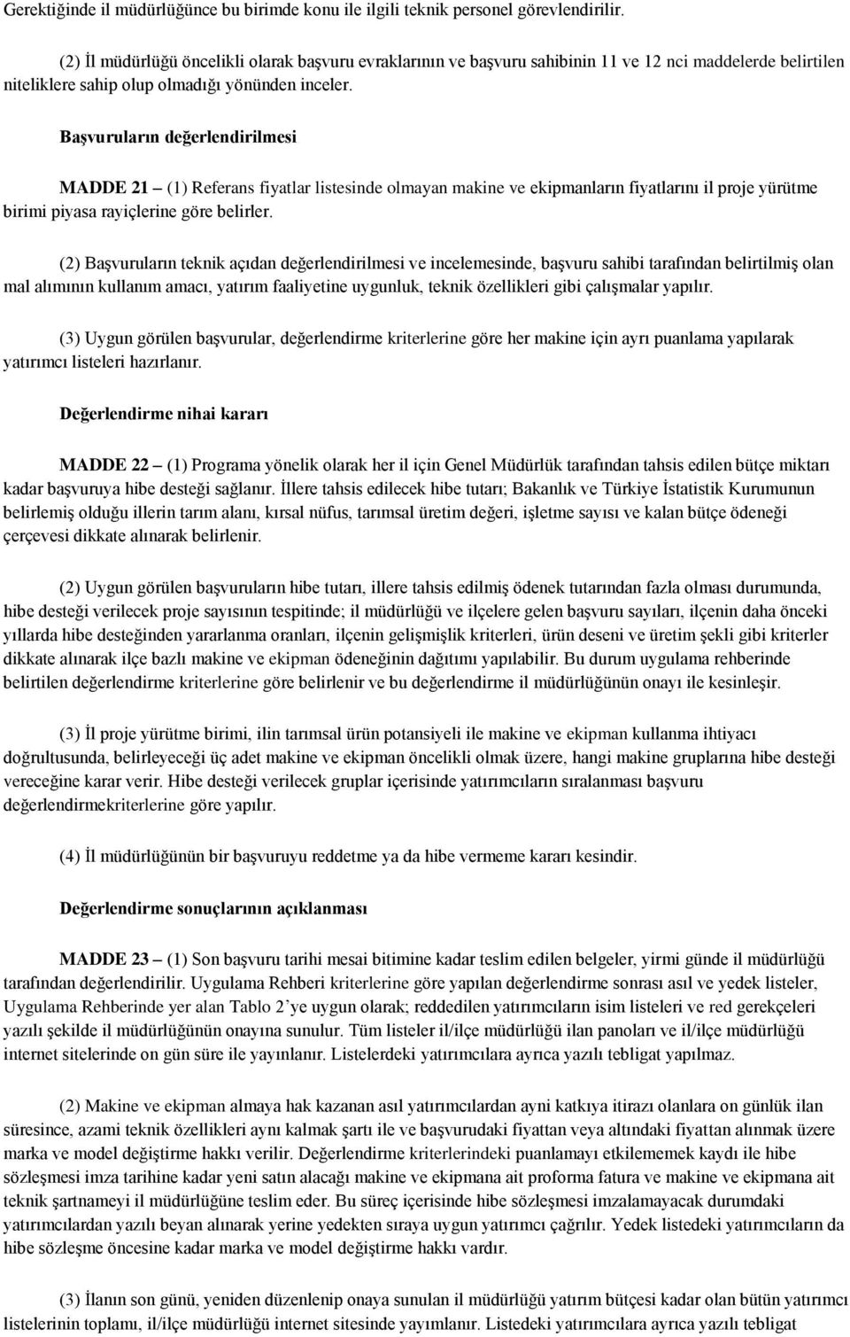 Başvuruların değerlendirilmesi MADDE 21 (1) Referans fiyatlar listesinde olmayan makine ve ekipmanların fiyatlarını il proje yürütme birimi piyasa rayiçlerine göre belirler.