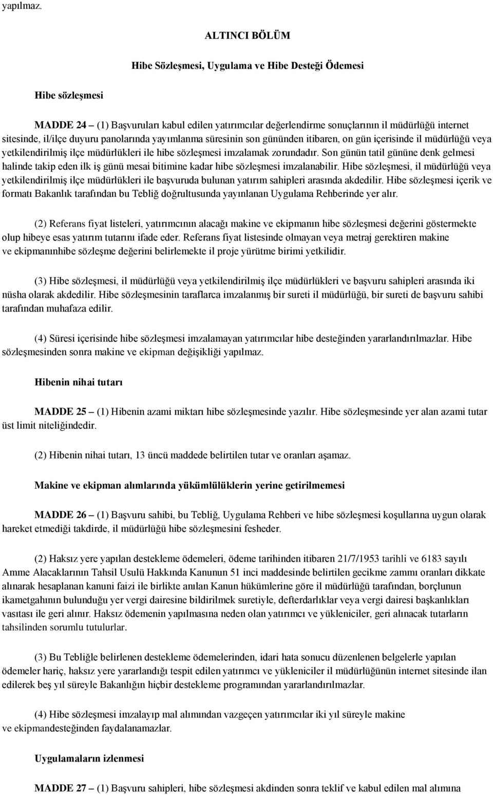 duyuru panolarında yayımlanma süresinin son gününden itibaren, on gün içerisinde il müdürlüğü veya yetkilendirilmiş ilçe müdürlükleri ile hibe sözleşmesi imzalamak zorundadır.