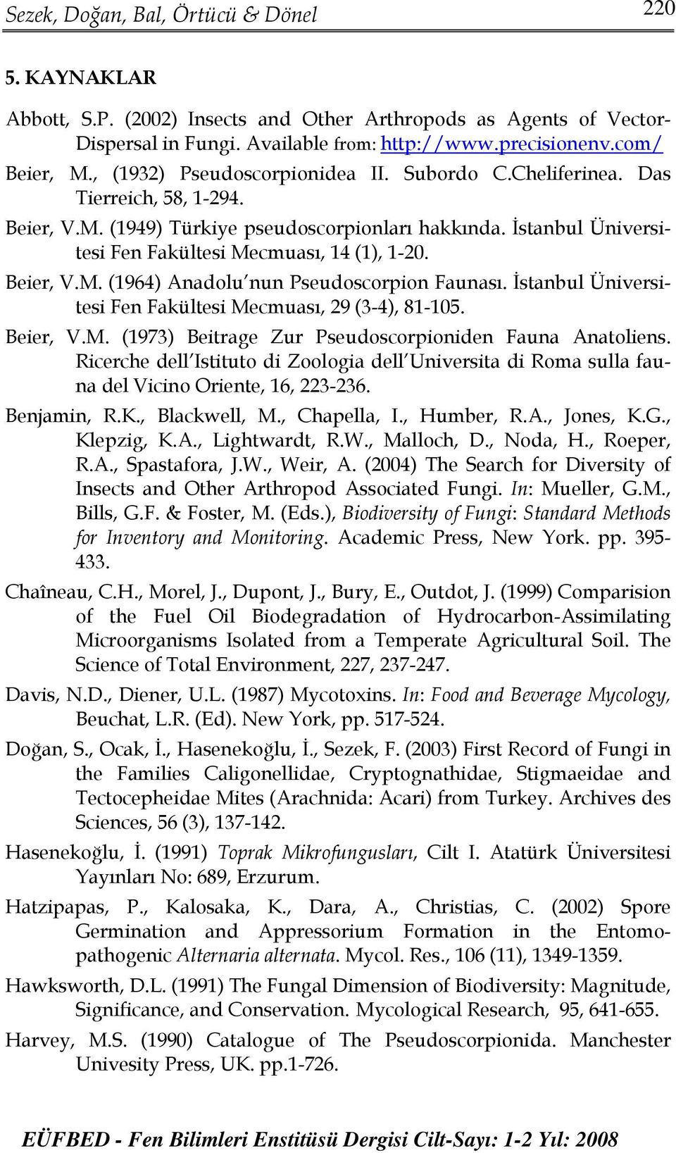 eier, V.M. (1964) nadolu nun Pseudoscorpion Faunası. İstanbul Üniversitesi Fen Fakültesi Mecmuası, 29 (3-4), 81-105. eier, V.M. (1973) eitrage Zur Pseudoscorpioniden Fauna natoliens.