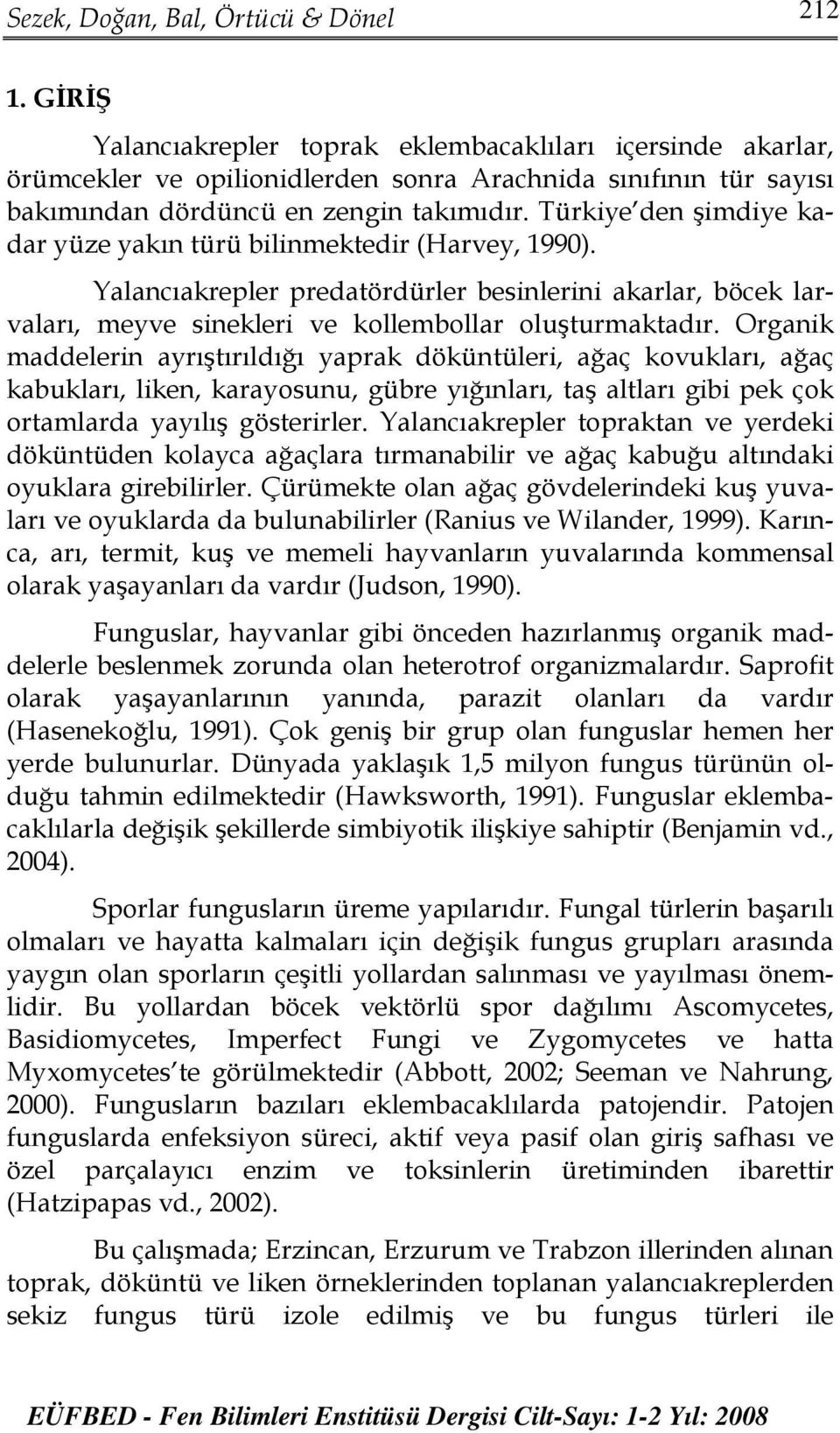 Türkiye den şimdiye kadar yüze yakın türü bilinmektedir (Harvey, 1990). Yalancıakrepler predatördürler besinlerini akarlar, böcek larvaları, meyve sinekleri ve kollembollar oluşturmaktadır.