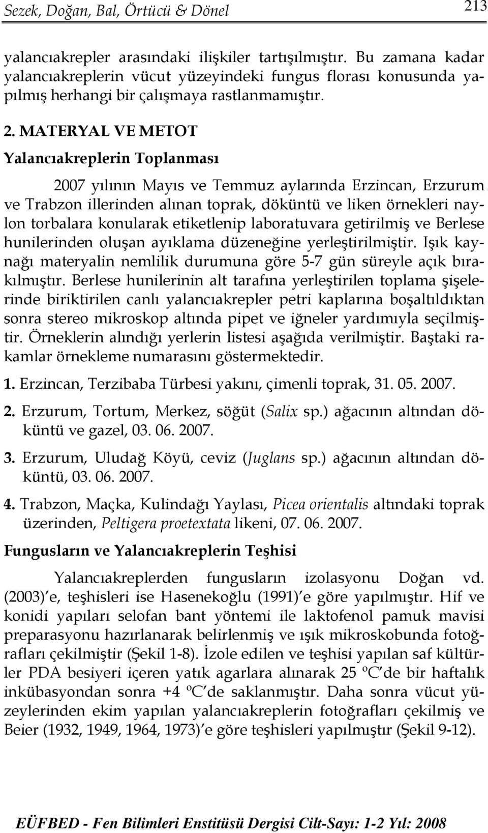 MTERYL VE METOT Yalancıakreplerin Toplanması 2007 yılının Mayıs ve Temmuz aylarında Erzincan, Erzurum ve Trabzon illerinden alınan toprak, döküntü ve liken örnekleri naylon torbalara konularak