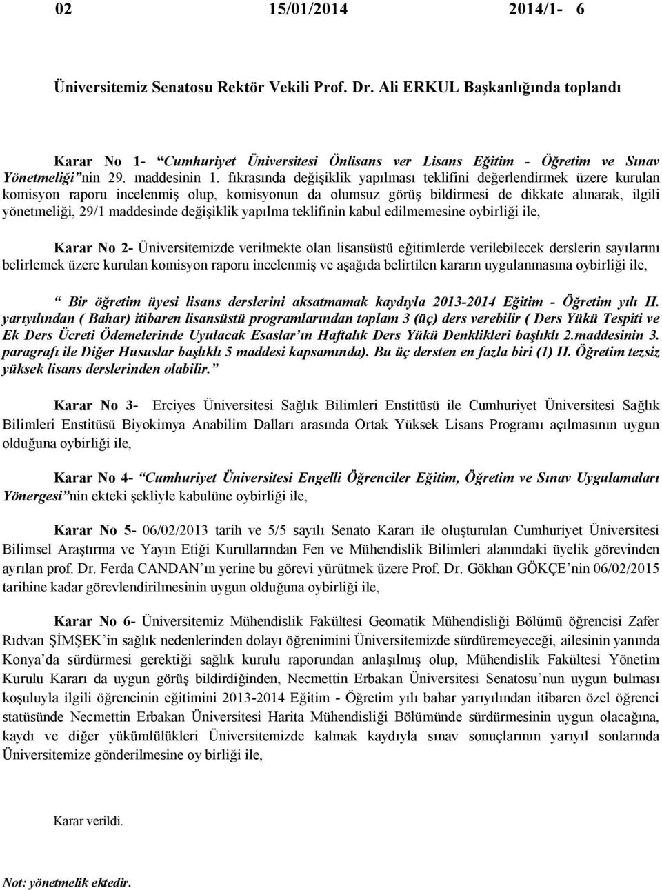 fıkrasında değişiklik yapılması teklifini değerlendirmek üzere kurulan komisyon raporu incelenmiş olup, komisyonun da olumsuz görüş bildirmesi de dikkate alınarak, ilgili yönetmeliği, 29/1 maddesinde