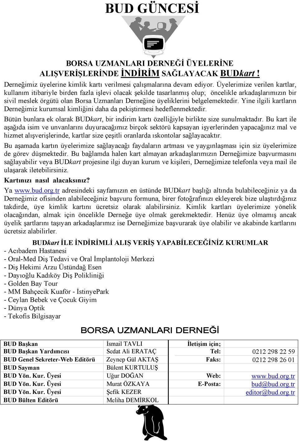 belgelemektedir. Yine ilgili kartların Derneğimiz kurumsal kimliğini daha da pekiştirmesi hedeflenmektedir. Bütün bunlara ek olarak BUDkart, bir indirim kartı özelliğiyle birlikte size sunulmaktadır.