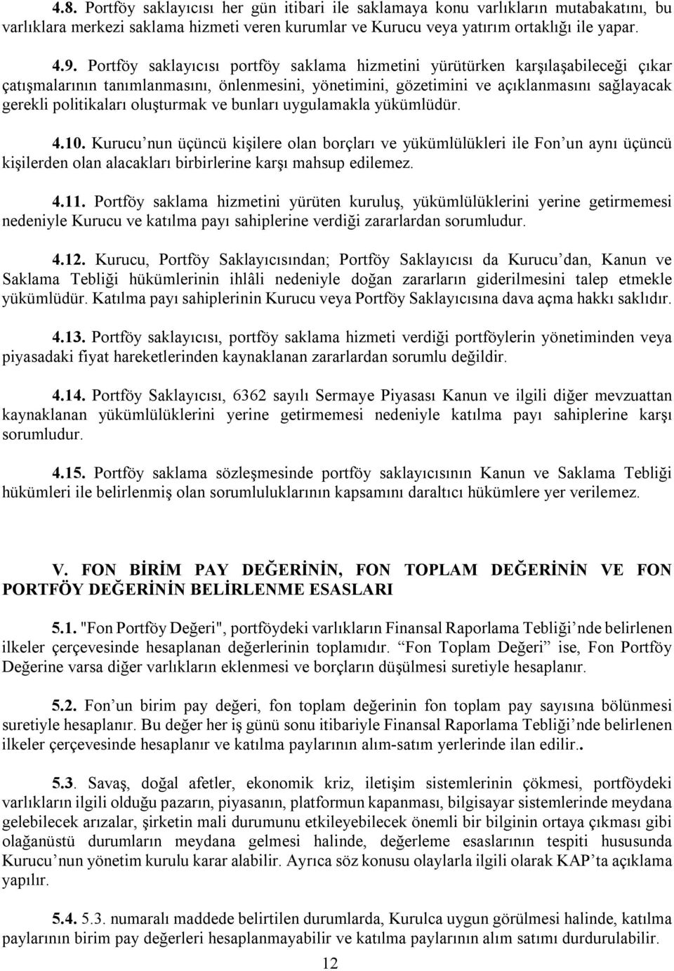 oluşturmak ve bunları uygulamakla yükümlüdür. 4.10. Kurucu nun üçüncü kişilere olan borçları ve yükümlülükleri ile Fon un aynı üçüncü kişilerden olan alacakları birbirlerine karşı mahsup edilemez. 4.11.