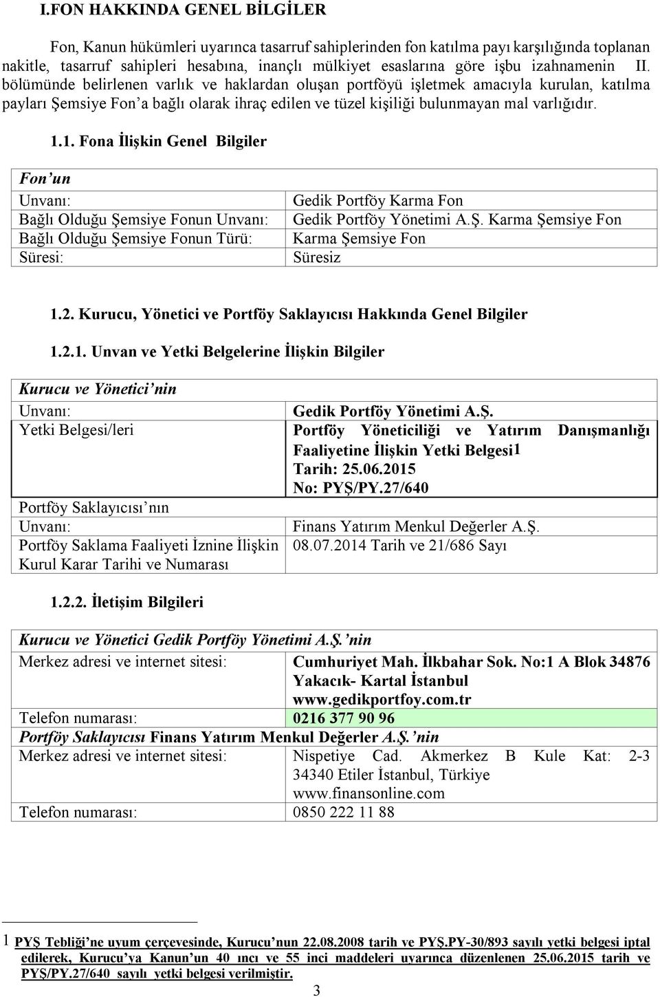 1.1. Fona İlişkin Genel Bilgiler Fon un Unvanı: Bağlı Olduğu Şemsiye Fonun Unvanı: Bağlı Olduğu Şemsiye Fonun Türü: Süresi: Gedik Portföy Karma Fon Gedik Portföy Yönetimi A.Ş. Karma Şemsiye Fon Karma Şemsiye Fon Süresiz 1.