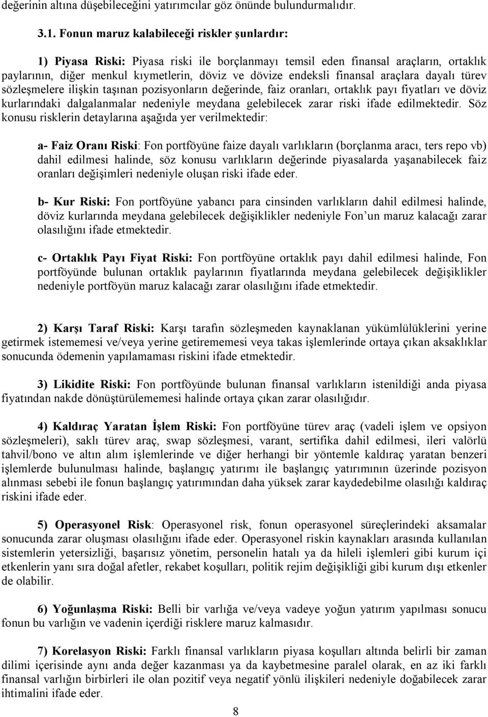 finansal araçlara dayalı türev sözleşmelere ilişkin taşınan pozisyonların değerinde, faiz oranları, ortaklık payı fiyatları ve döviz kurlarındaki dalgalanmalar nedeniyle meydana gelebilecek zarar