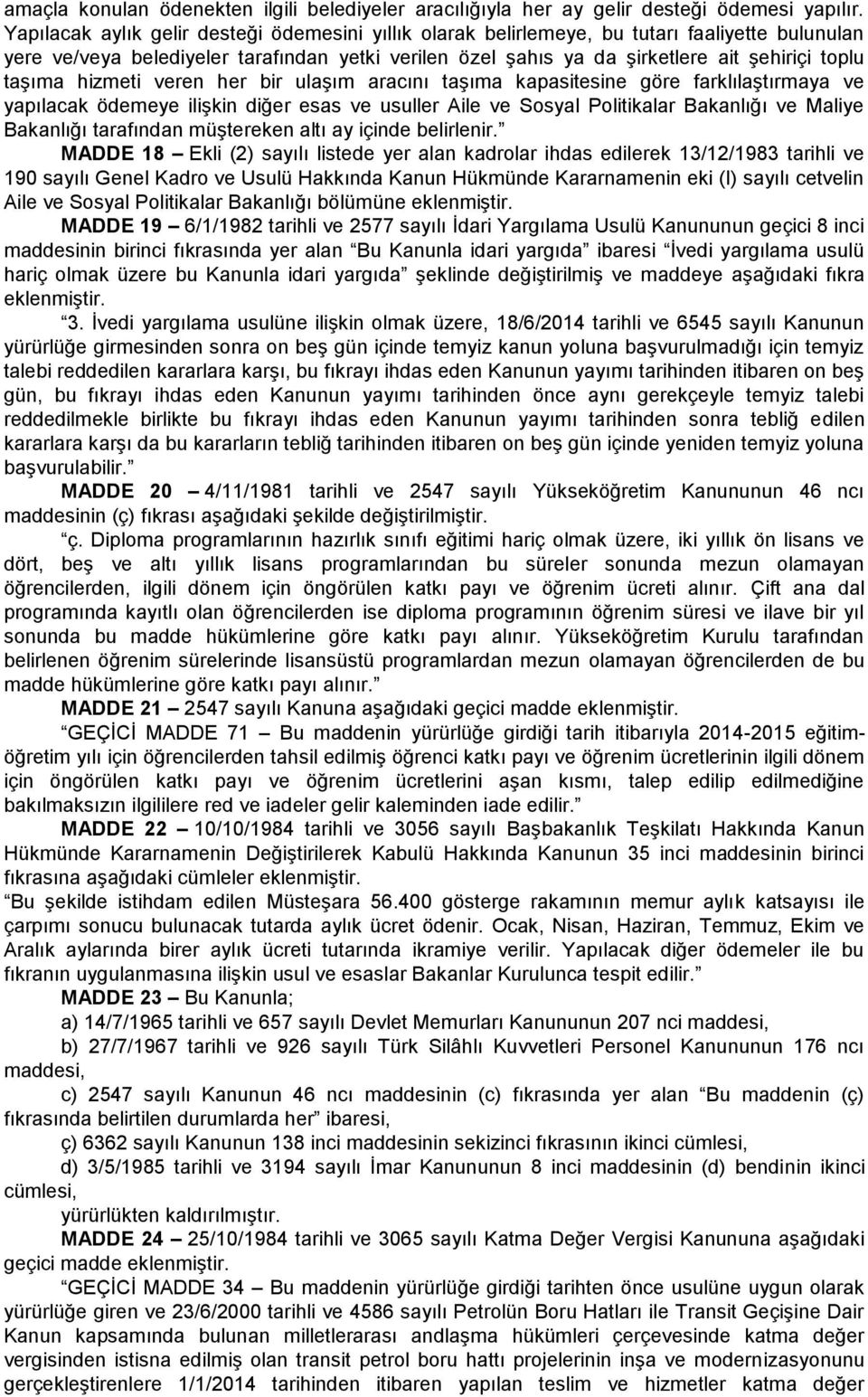 taģıma hizmeti veren her bir ulaģım aracını taģıma kapasitesine göre farklılaģtırmaya ve yapılacak ödemeye iliģkin diğer esas ve usuller Aile ve Sosyal Politikalar Bakanlığı ve Maliye Bakanlığı