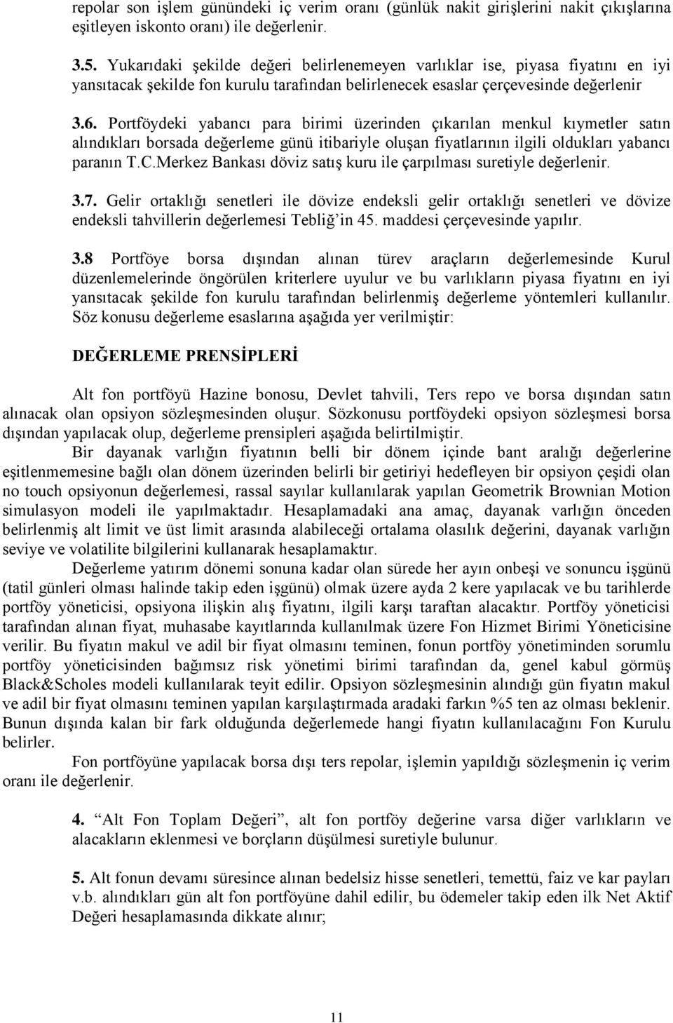 Portföydeki yabancı para birimi üzerinden çıkarılan menkul kıymetler satın alındıkları borsada değerleme günü itibariyle oluşan fiyatlarının ilgili oldukları yabancı paranın T.C.