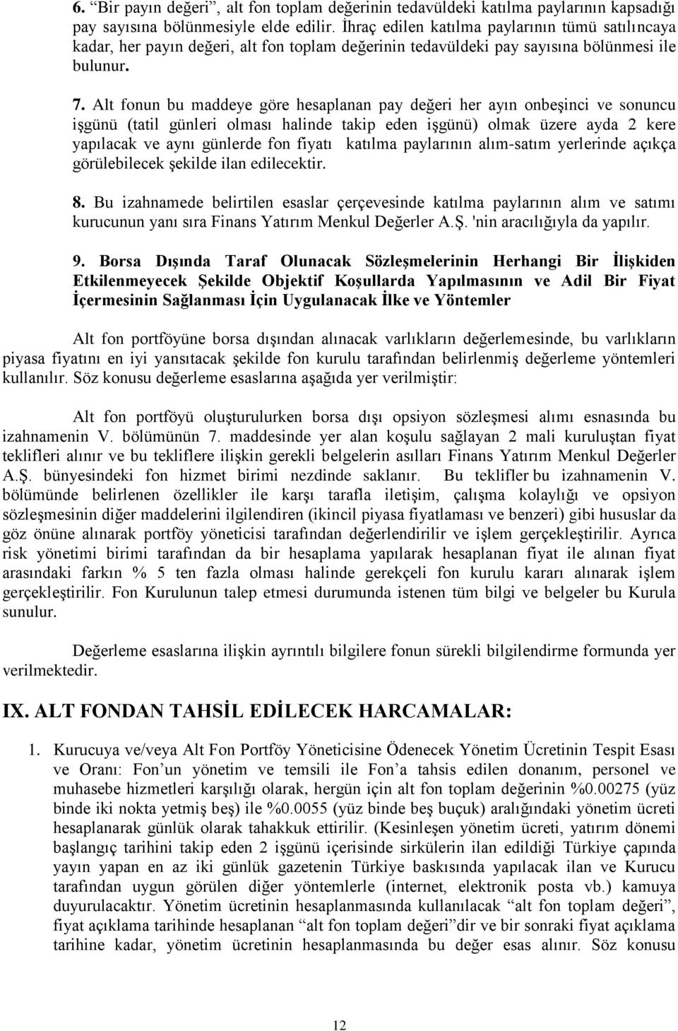 Alt fonun bu maddeye göre hesaplanan pay değeri her ayın onbeşinci ve sonuncu işgünü (tatil günleri olması halinde takip eden işgünü) olmak üzere ayda 2 kere yapılacak ve aynı günlerde fon fiyatı