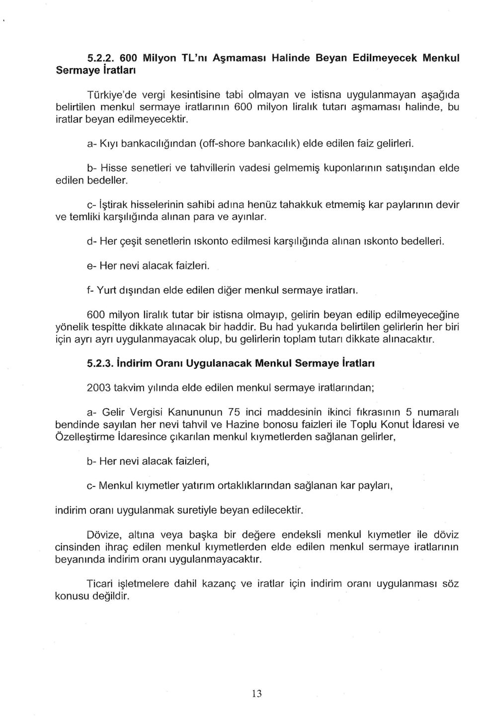 b- Hisse senetleri ve tahviiierin vadesi gelmemiş kuponlarının satışından elde edilen bedeller.