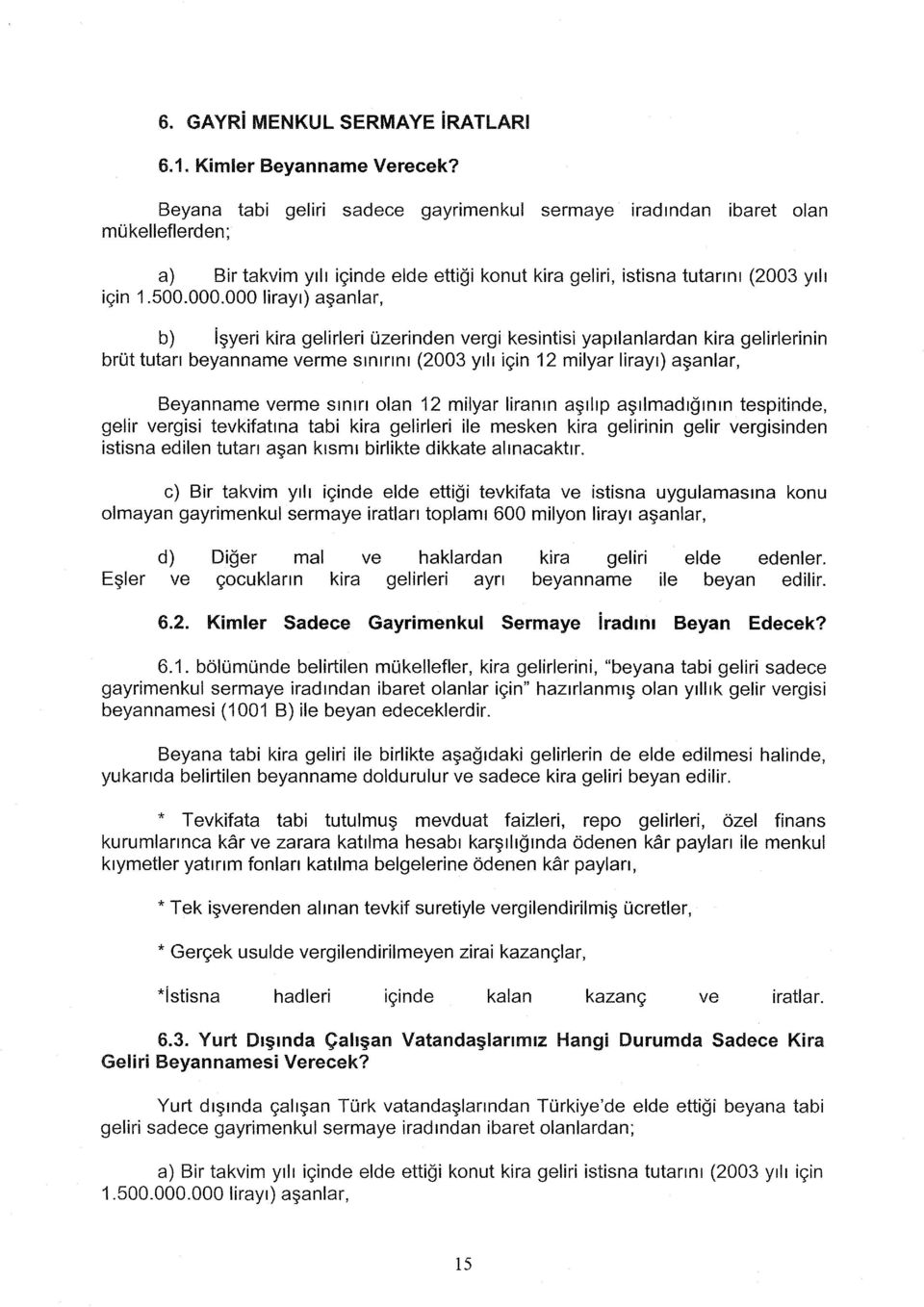 000 lirayı) aşanlar, b) işyeri kira gelirleri üzerinden vergi kesintisi yapılanlardan kira gelirlerinin brüt tutarı beyanname verme sınırını (2003 yılı için 12 milyar lirayı) aşanlar, Beyanname verme