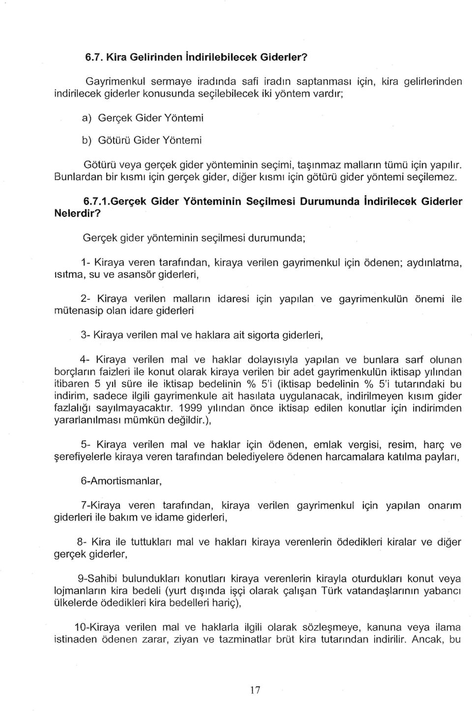 veya gerçek gider yönteminin seçimi, taşınmaz malların tümü için yapılır. Bunlardan bir kısmı için gerçek gider, diğer kısmı için götürü gider yöntemi seçilemez. 6. 7.1.