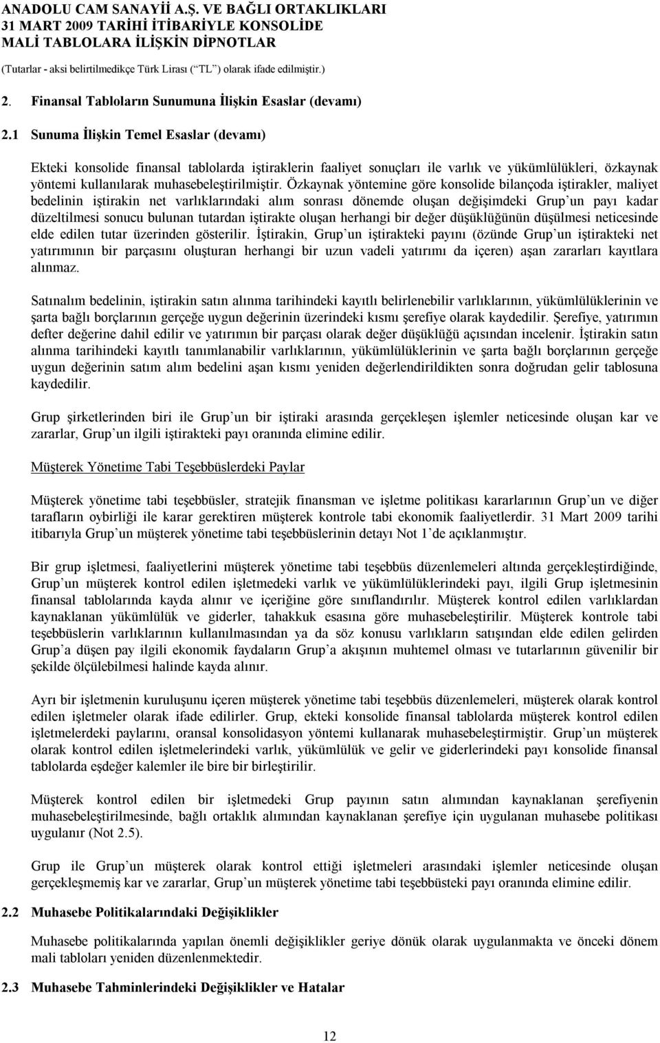 Özkaynak yöntemine göre konsolide bilançoda iştirakler, maliyet bedelinin iştirakin net varlıklarındaki alım sonrası dönemde oluşan değişimdeki Grup un payı kadar düzeltilmesi sonucu bulunan tutardan