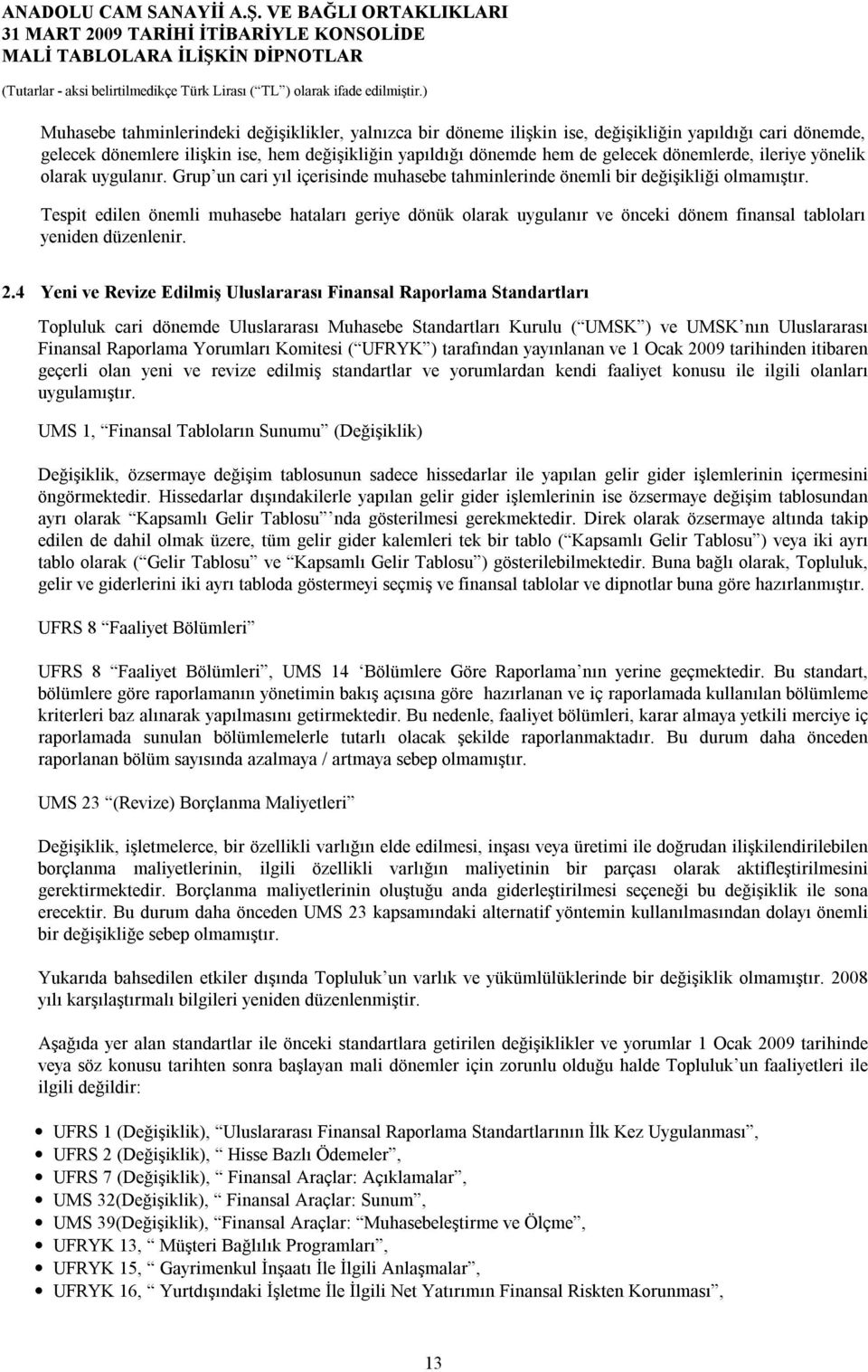 Tespit edilen önemli muhasebe hataları geriye dönük olarak uygulanır ve önceki dönem finansal tabloları yeniden düzenlenir. 2.