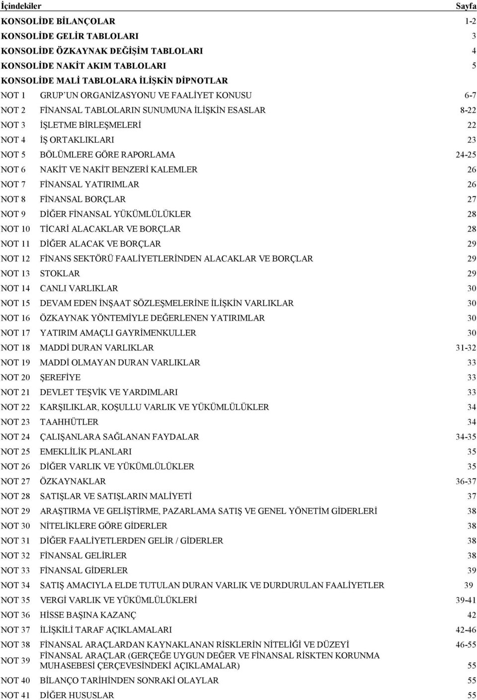 FİNANSAL YATIRIMLAR 26 NOT 8 FİNANSAL BORÇLAR 27 NOT 9 DİĞER FİNANSAL YÜKÜMLÜLÜKLER 28 NOT 10 TİCARİ ALACAKLAR VE BORÇLAR 28 NOT 11 DİĞER ALACAK VE BORÇLAR 29 NOT 12 FİNANS SEKTÖRÜ FAALİYETLERİNDEN