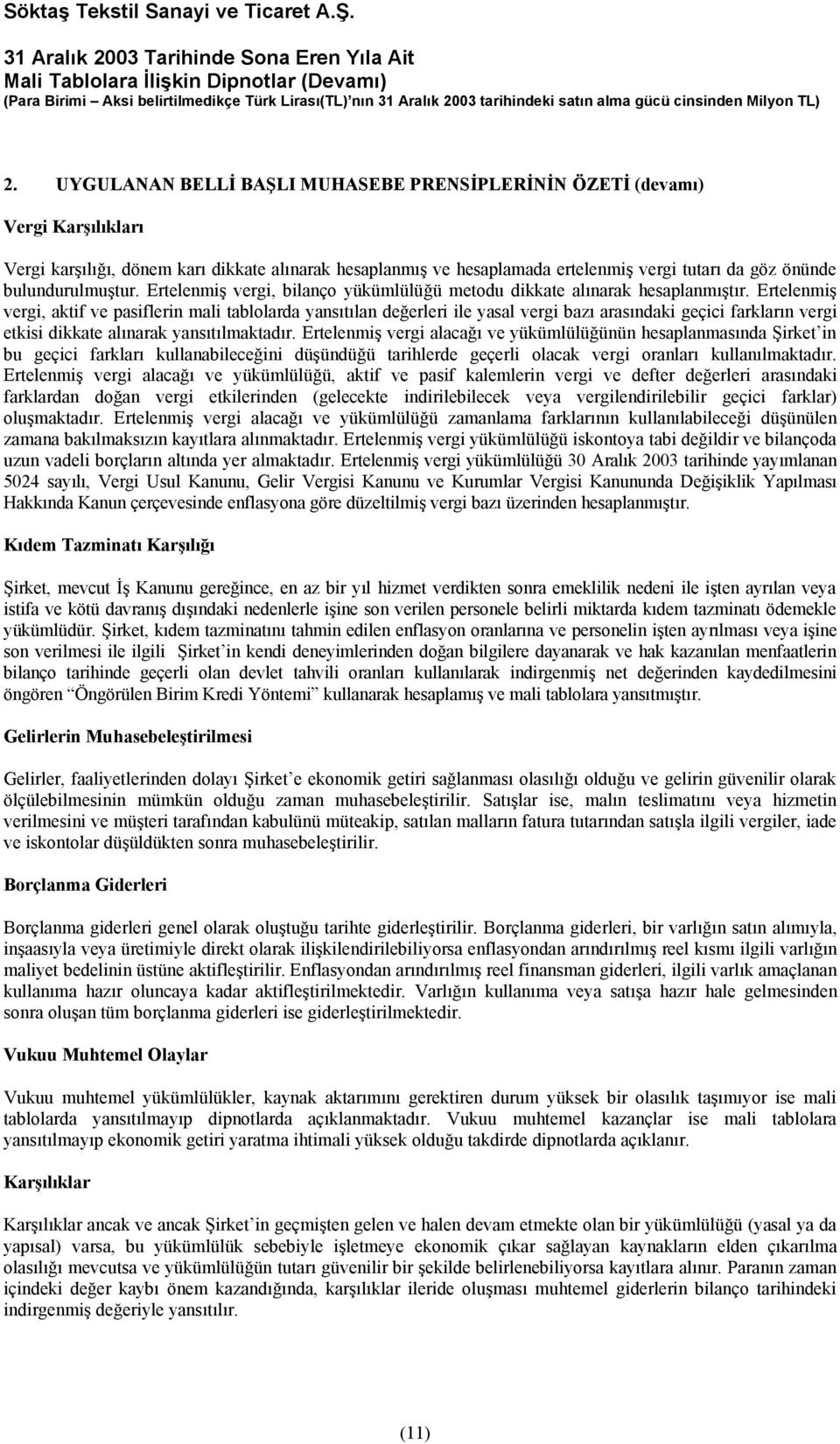 Ertelenmiş vergi, aktif ve pasiflerin mali tablolarda yansıtılan değerleri ile yasal vergi bazı arasındaki geçici farkların vergi etkisi dikkate alınarak yansıtılmaktadır.