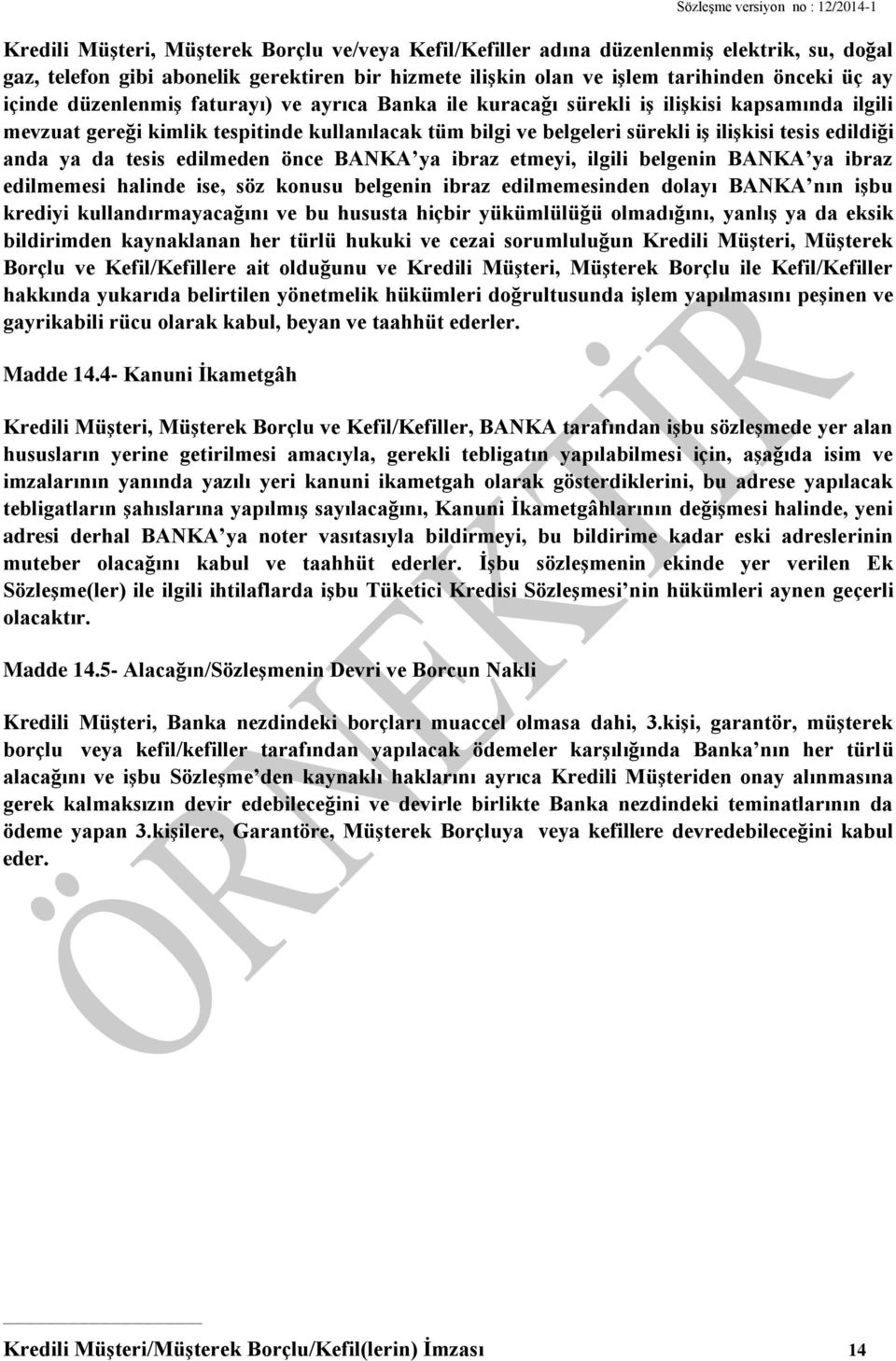 ya da tesis edilmeden önce BANKA ya ibraz etmeyi, ilgili belgenin BANKA ya ibraz edilmemesi halinde ise, söz konusu belgenin ibraz edilmemesinden dolayı BANKA nın işbu krediyi kullandırmayacağını ve