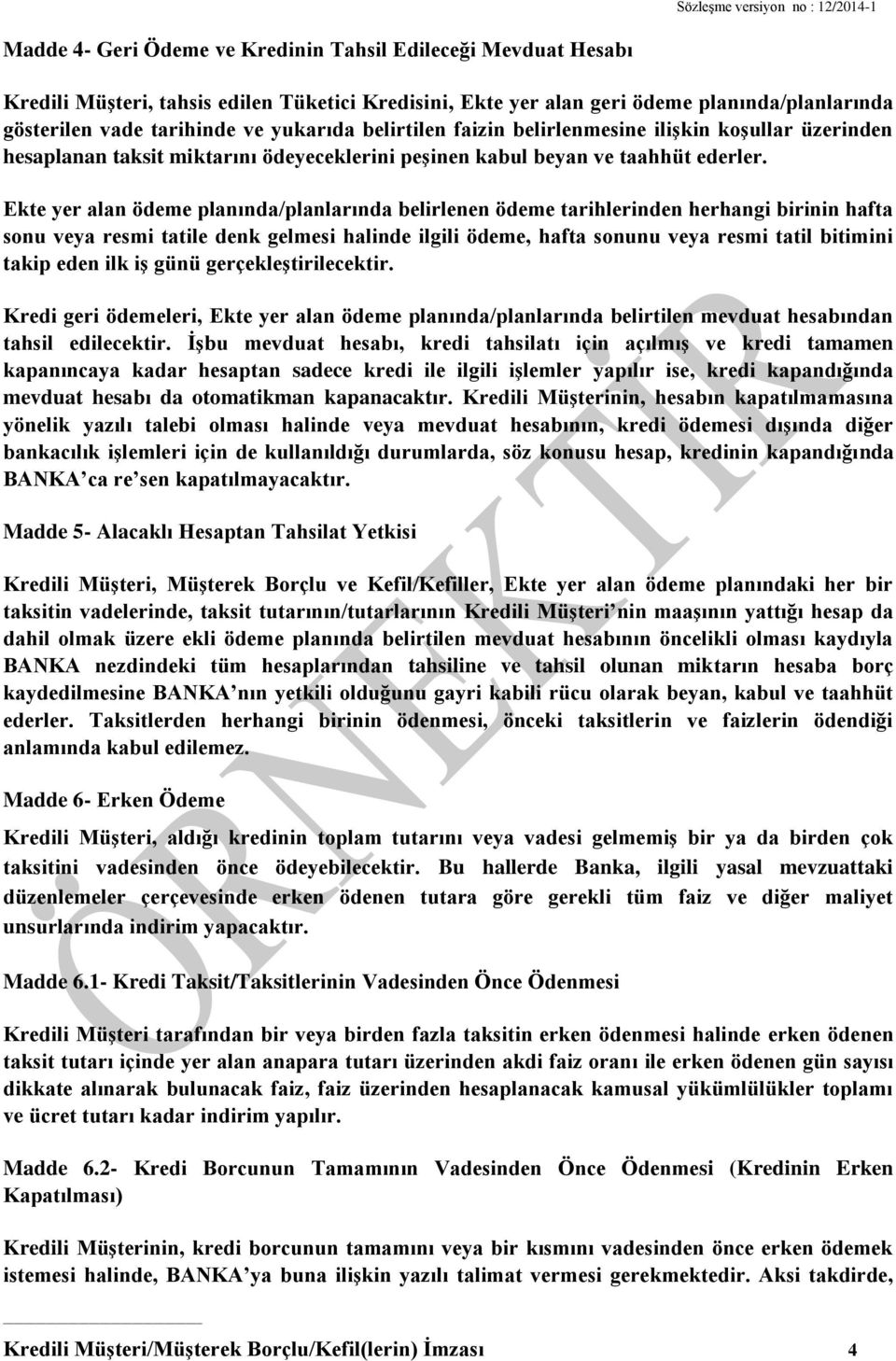 Ekte yer alan ödeme planında/planlarında belirlenen ödeme tarihlerinden herhangi birinin hafta sonu veya resmi tatile denk gelmesi halinde ilgili ödeme, hafta sonunu veya resmi tatil bitimini takip