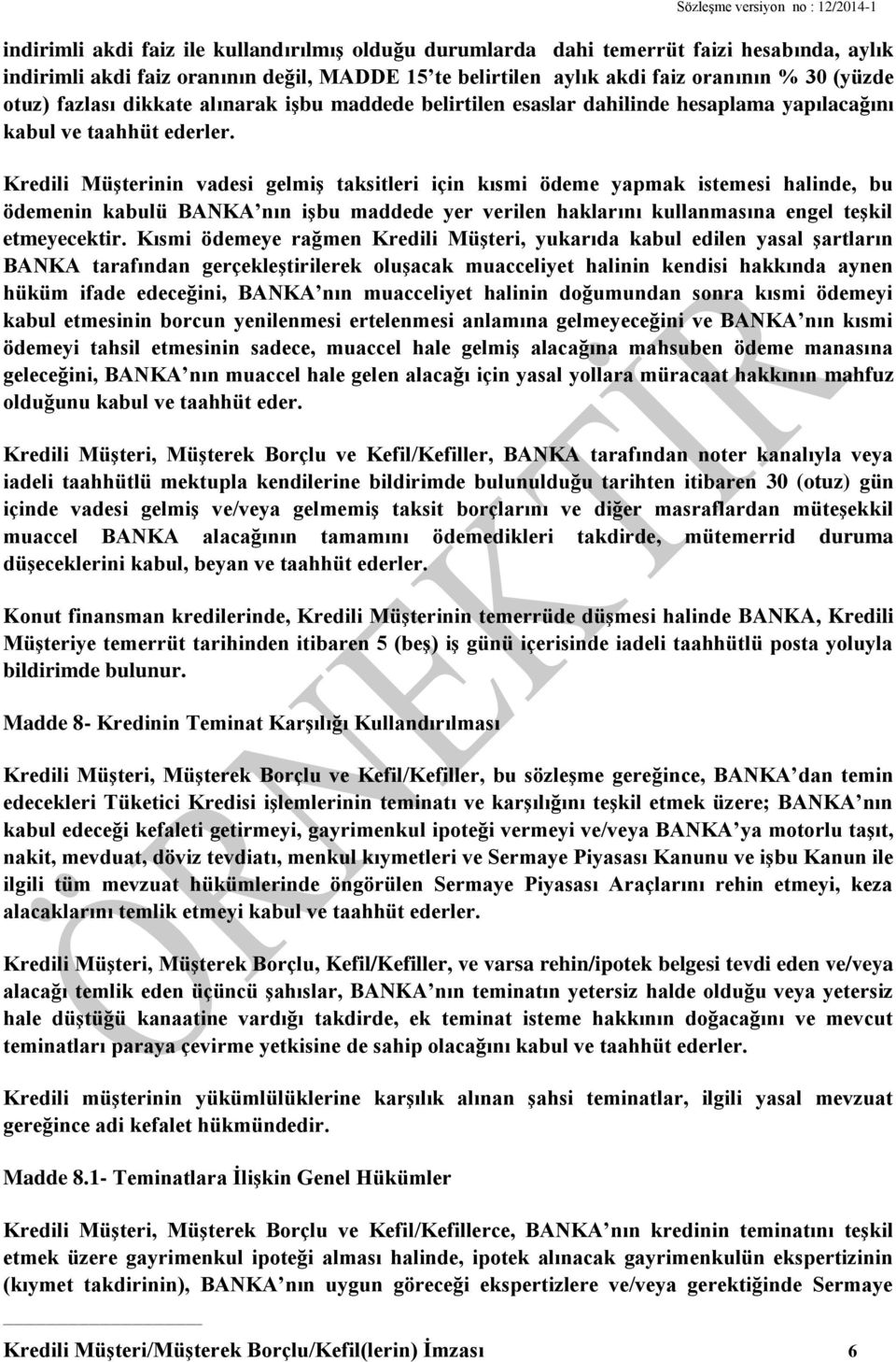 Kredili Müşterinin vadesi gelmiş taksitleri için kısmi ödeme yapmak istemesi halinde, bu ödemenin kabulü BANKA nın işbu maddede yer verilen haklarını kullanmasına engel teşkil etmeyecektir.