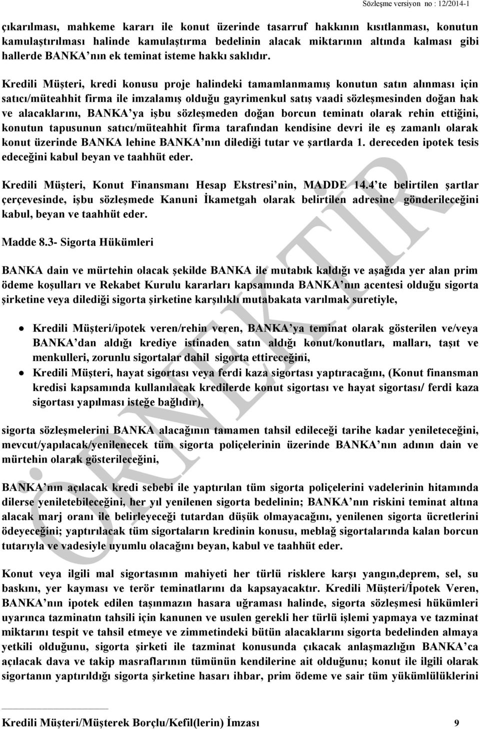 Kredili Müşteri, kredi konusu proje halindeki tamamlanmamış konutun satın alınması için satıcı/müteahhit firma ile imzalamış olduğu gayrimenkul satış vaadi sözleşmesinden doğan hak ve alacaklarını,