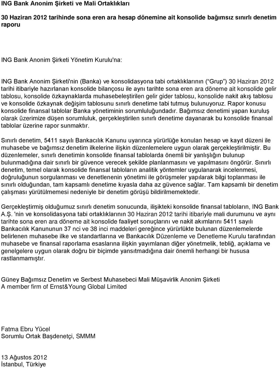 tablosu, konsolide özkaynaklarda muhasebeleştirilen gelir gider tablosu, konsolide nakit akış tablosu ve konsolide özkaynak değişim tablosunu sınırlı denetime tabi tutmuş bulunuyoruz.