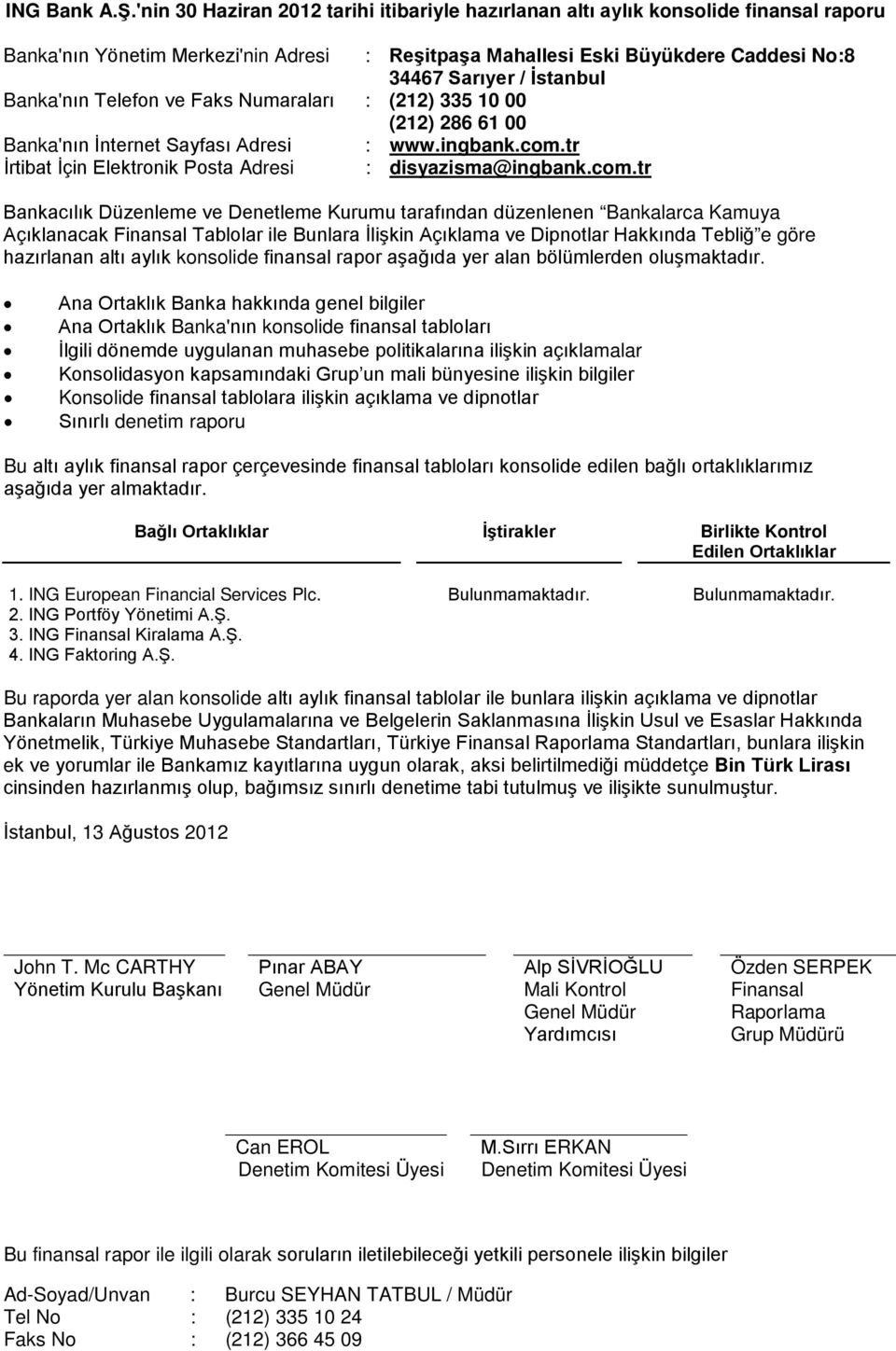 Banka'nın Telefon ve Faks Numaraları : (212) 335 10 00 (212) 286 61 00 Banka'nın İnternet Sayfası Adresi : www.ingbank.com.