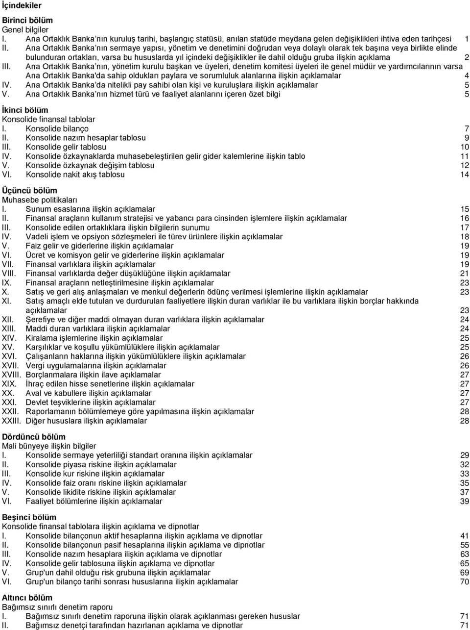bulunduran ortakları, varsa bu hususlarda yıl içindeki değişiklikler ile dahil olduğu gruba ilişkin açıklama 2 Ana Ortaklık Banka nın, yönetim kurulu başkan ve üyeleri, denetim komitesi üyeleri ile