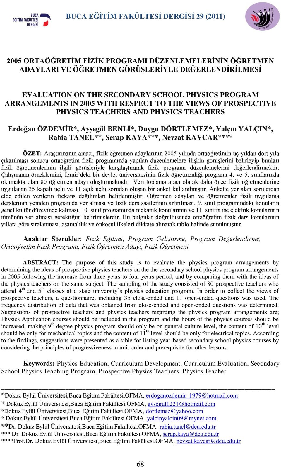 amacı, fizik öğretmen adaylarının 2005 yılında ortaöğretimin üç yıldan dört yıla çıkarılması sonucu ortaöğretim fizik programında yapılan düzenlemelere iliģkin görüģlerini belirleyip bunları fizik