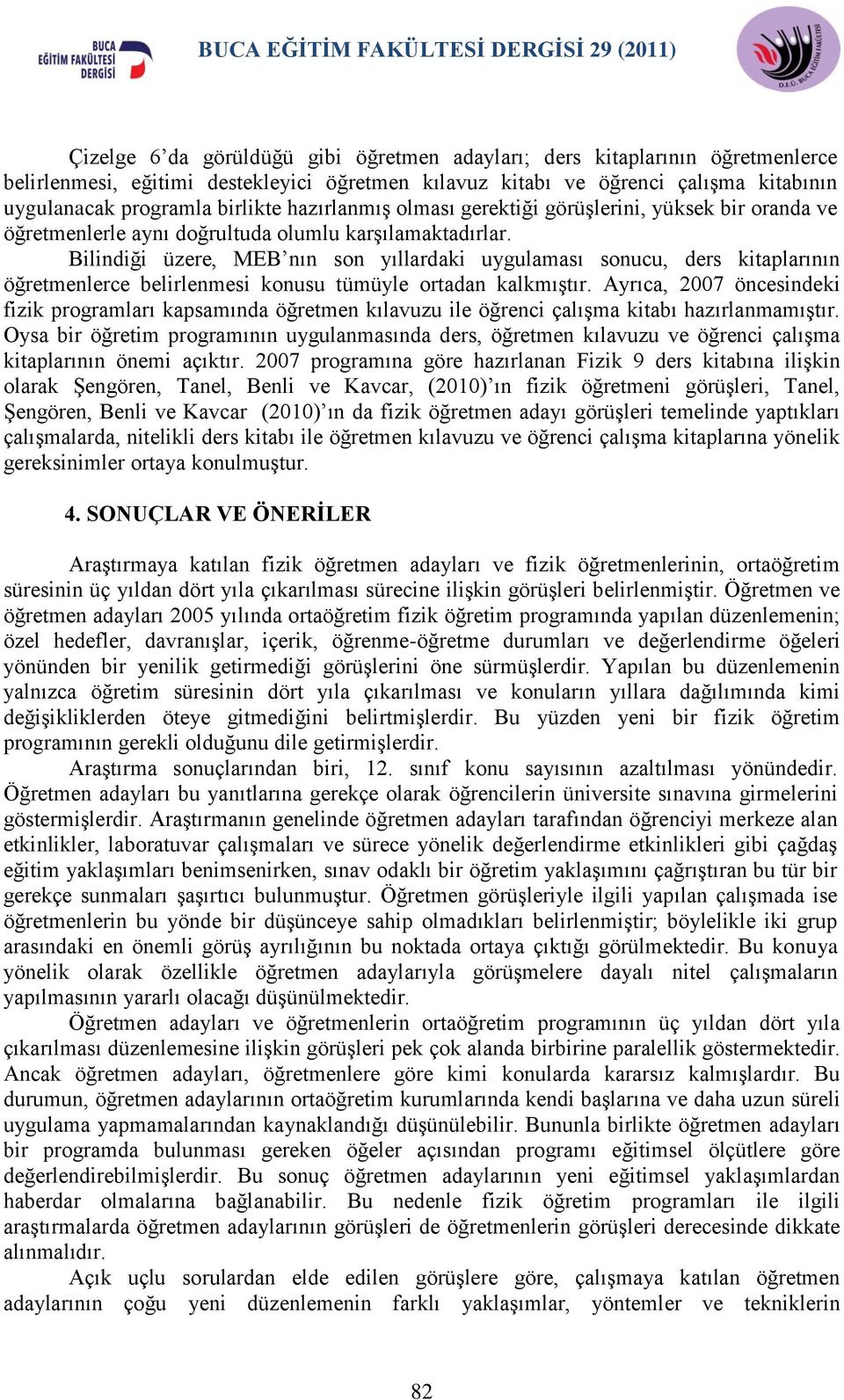 Bilindiği üzere, MEB nın son yıllardaki uygulaması sonucu, ders kitaplarının öğretmenlerce belirlenmesi konusu tümüyle ortadan kalkmıģtır.