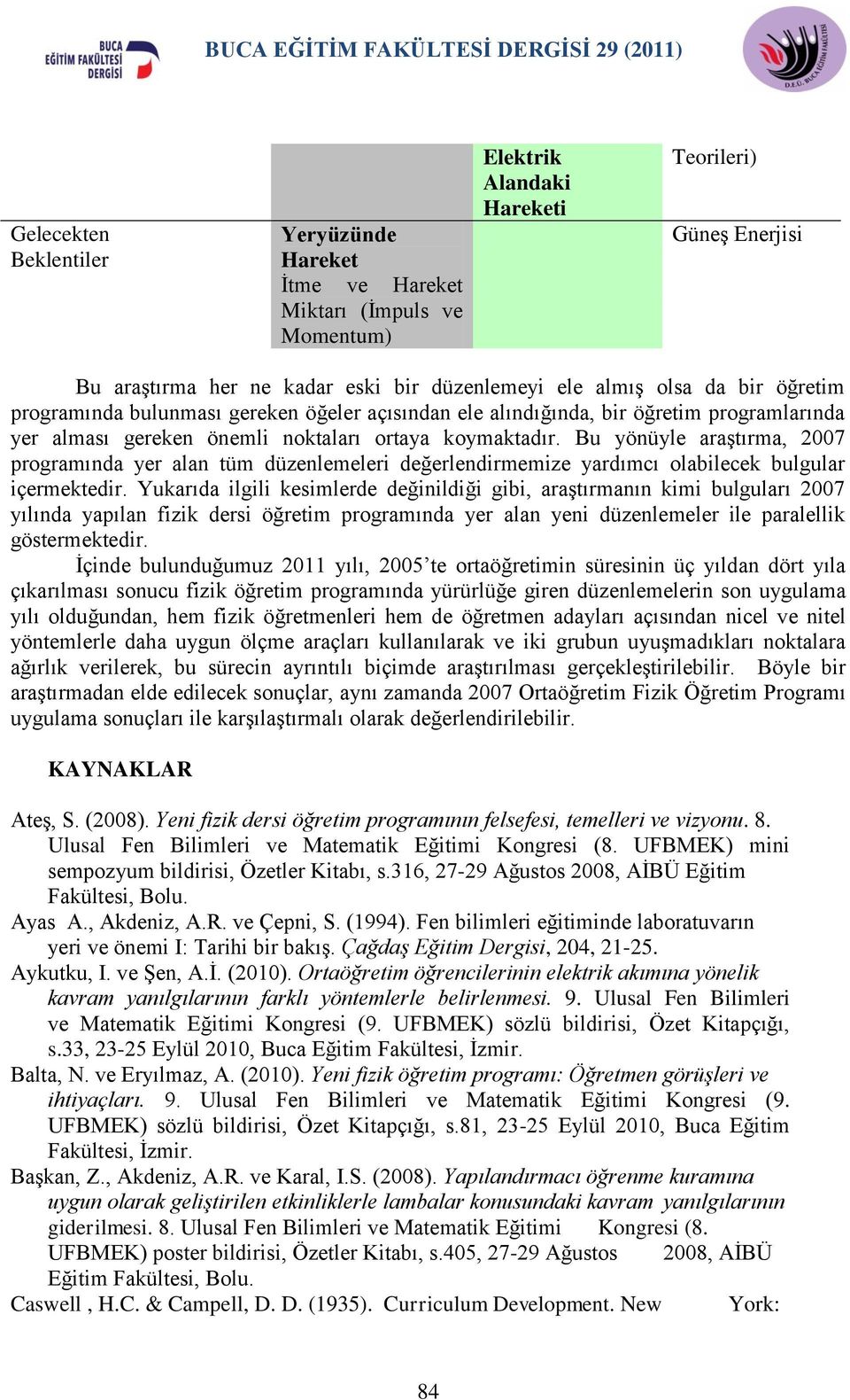 Bu yönüyle araģtırma, 2007 programında yer alan tüm düzenlemeleri değerlendirmemize yardımcı olabilecek bulgular içermektedir.