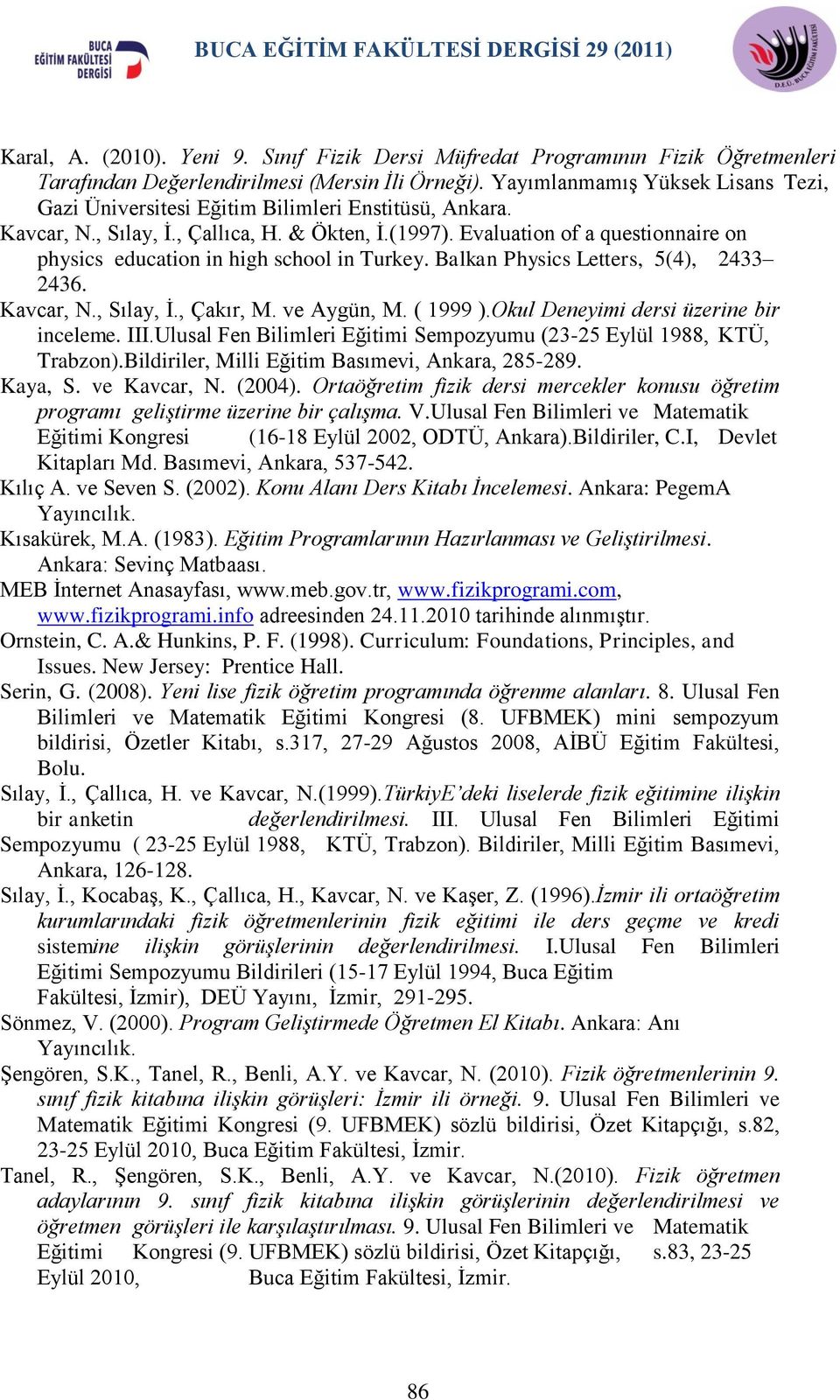 Evaluation of a questionnaire on physics education in high school in Turkey. Balkan Physics Letters, 5(4), 2433 2436. Kavcar, N., Sılay, Ġ., Çakır, M. ve Aygün, M. ( 1999 ).