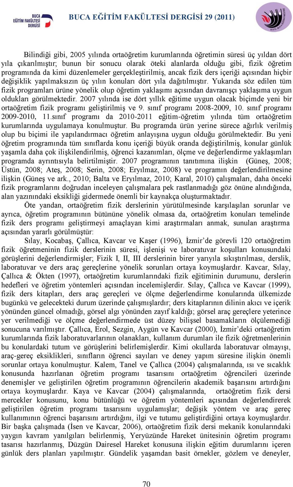 Yukarıda söz edilen tüm fizik programları ürüne yönelik olup öğretim yaklaģımı açısından davranıģçı yaklaģıma uygun oldukları görülmektedir.