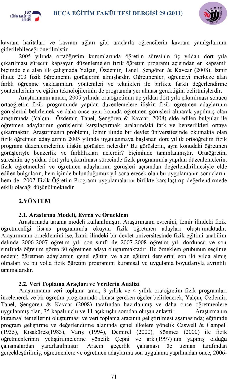 Yalçın, Özdemir, Tanel, ġengören & Kavcar (2008), Ġzmir ilinde 203 fizik öğretmenin görüģlerini almıģlardır.