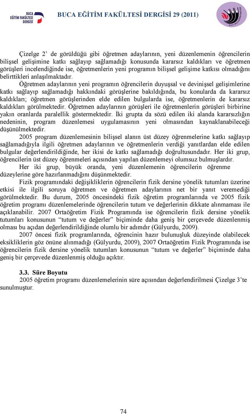 Öğretmen adaylarının yeni programın öğrencilerin duyuģsal ve deviniģsel geliģimlerine katkı sağlayıp sağlamadığı hakkındaki görüģlerine bakıldığında, bu konularda da kararsız kaldıkları; öğretmen