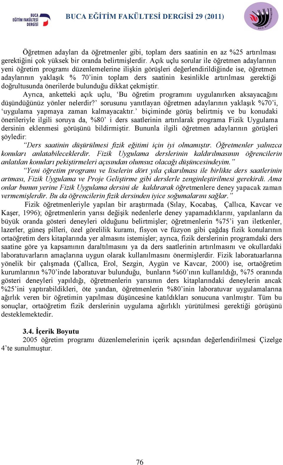 artırılması gerektiği doğrultusunda önerilerde bulunduğu dikkat çekmiģtir. Ayrıca, anketteki açık uçlu, Bu öğretim programını uygulanırken aksayacağını düģündüğünüz yönler nelerdir?