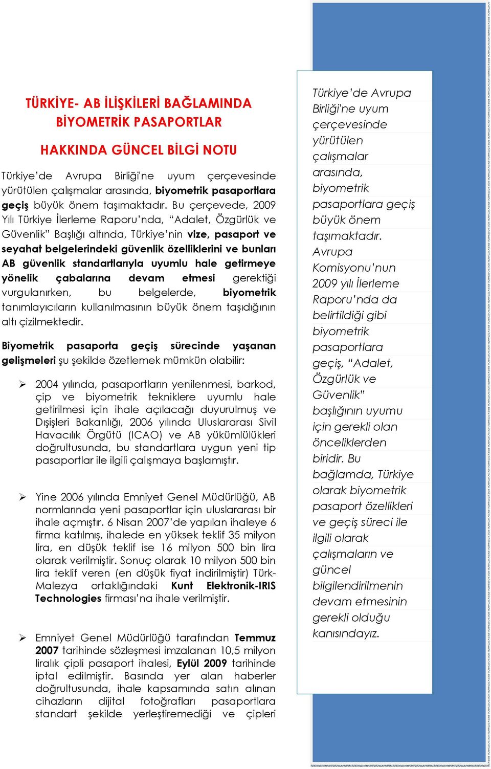 Bu çerçevede, 2009 Yılı Türkiye Đlerleme Raporu nda, Adalet, Özgürlük ve Güvenlik Başlığı altında, Türkiye nin vize, pasaport ve seyahat belgelerindeki güvenlik özelliklerini ve bunları AB güvenlik