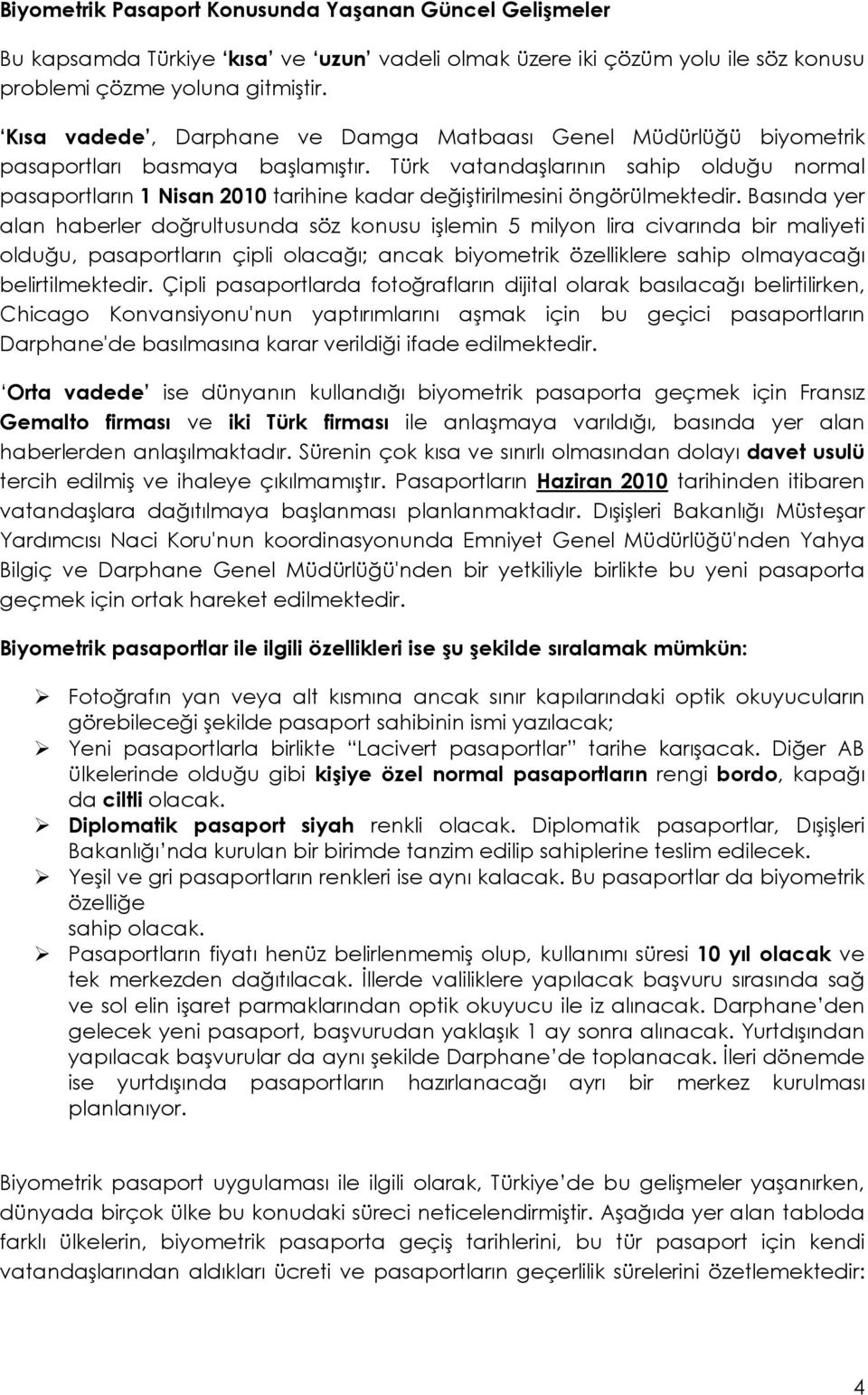 Türk vatandaşlarının sahip olduğu normal pasaportların 1 Nisan 2010 tarihine kadar değiştirilmesini öngörülmektedir.