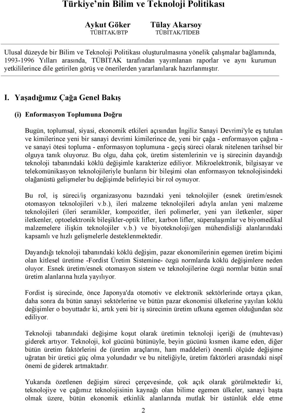 Yaşadığımız Çağa Genel Bakış (i) Enformasyon Toplumuna Doğru Bugün, toplumsal, siyasi, ekonomik etkileri açısından İngiliz Sanayi Devrimi'yle eş tutulan ve kimilerince yeni bir sanayi devrimi