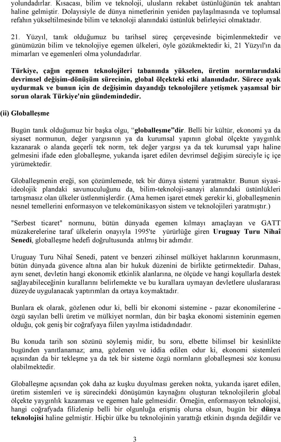 Yüzyıl, tanık olduğumuz bu tarihsel süreç çerçevesinde biçimlenmektedir ve günümüzün bilim ve teknolojiye egemen ülkeleri, öyle gözükmektedir ki, 21 Yüzyıl'ın da mimarları ve egemenleri olma