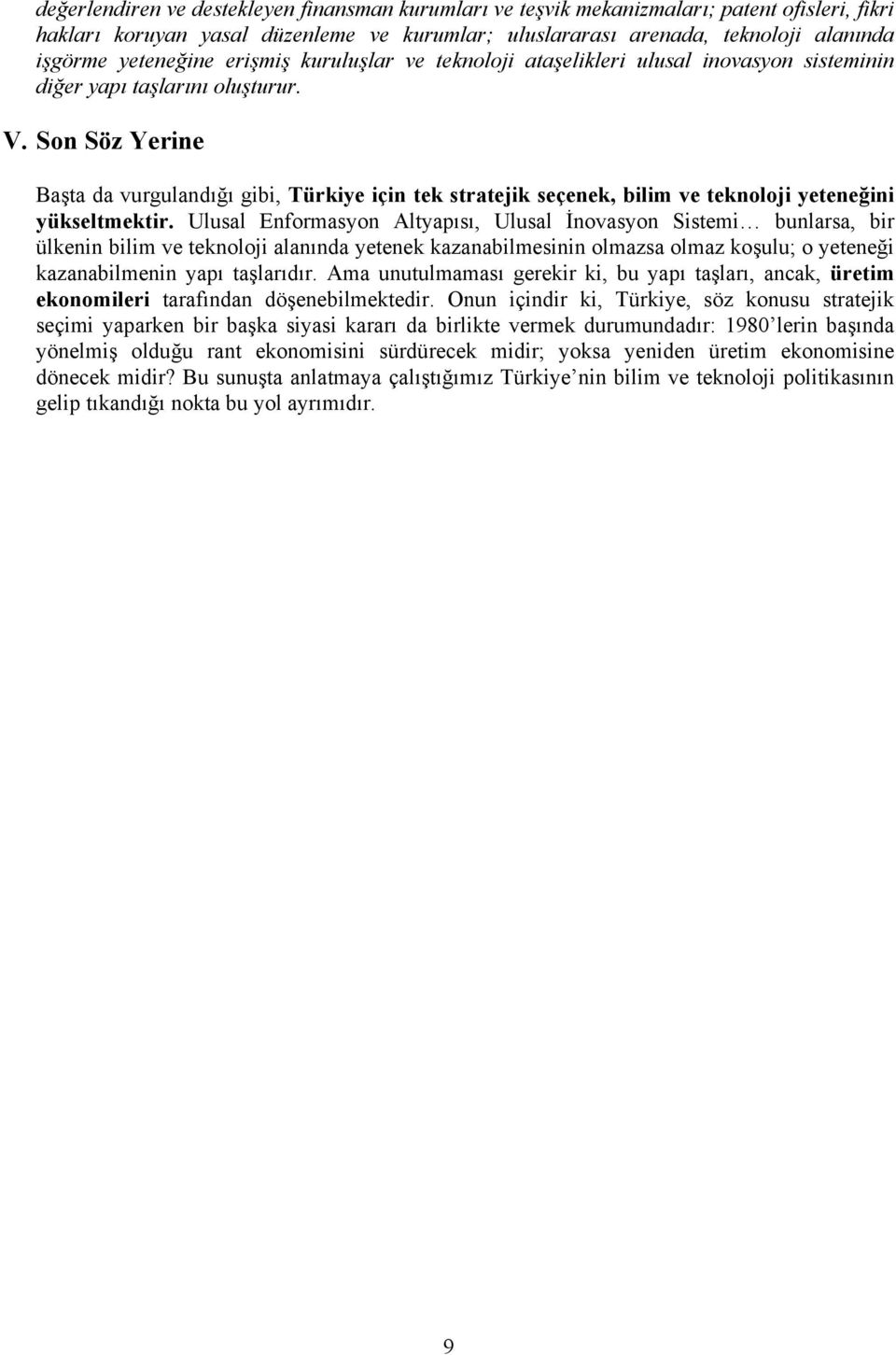 Son Söz Yerine Başta da vurgulandığı gibi, Türkiye için tek stratejik seçenek, bilim ve teknoloji yeteneğini yükseltmektir.