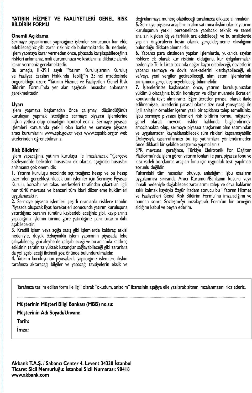 1 sayılı Yatırım Kuruluşlarının Kuruluş ve Faaliyet Esasları Hakkında Tebliğ in 25 inci maddesinde öngörüldüğü üzere Yatırım Hizmet ve Faaliyetleri Genel Risk Bildirim Formu nda yer alan aşağıdaki