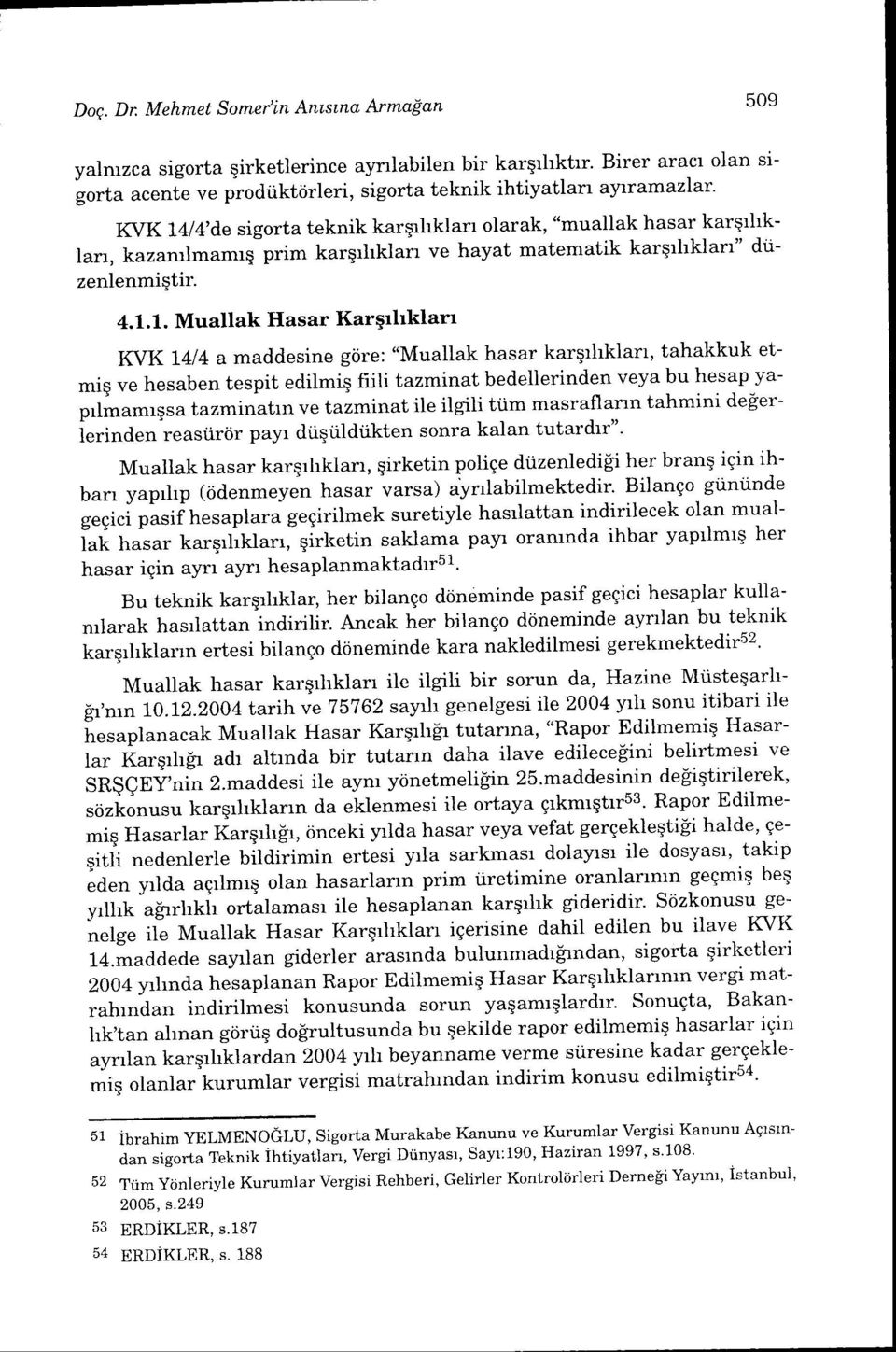 1. Muallak Hasar Karqrhklan w{ki4l4 a maddesine gtire: "Muallak hasar karqrhklan, tahakkuk etmiq ve hesaben tespit edilmiq fiili tazminat bedellerinden veya bu hesap yaprlmamrqsa tazminatrn ve