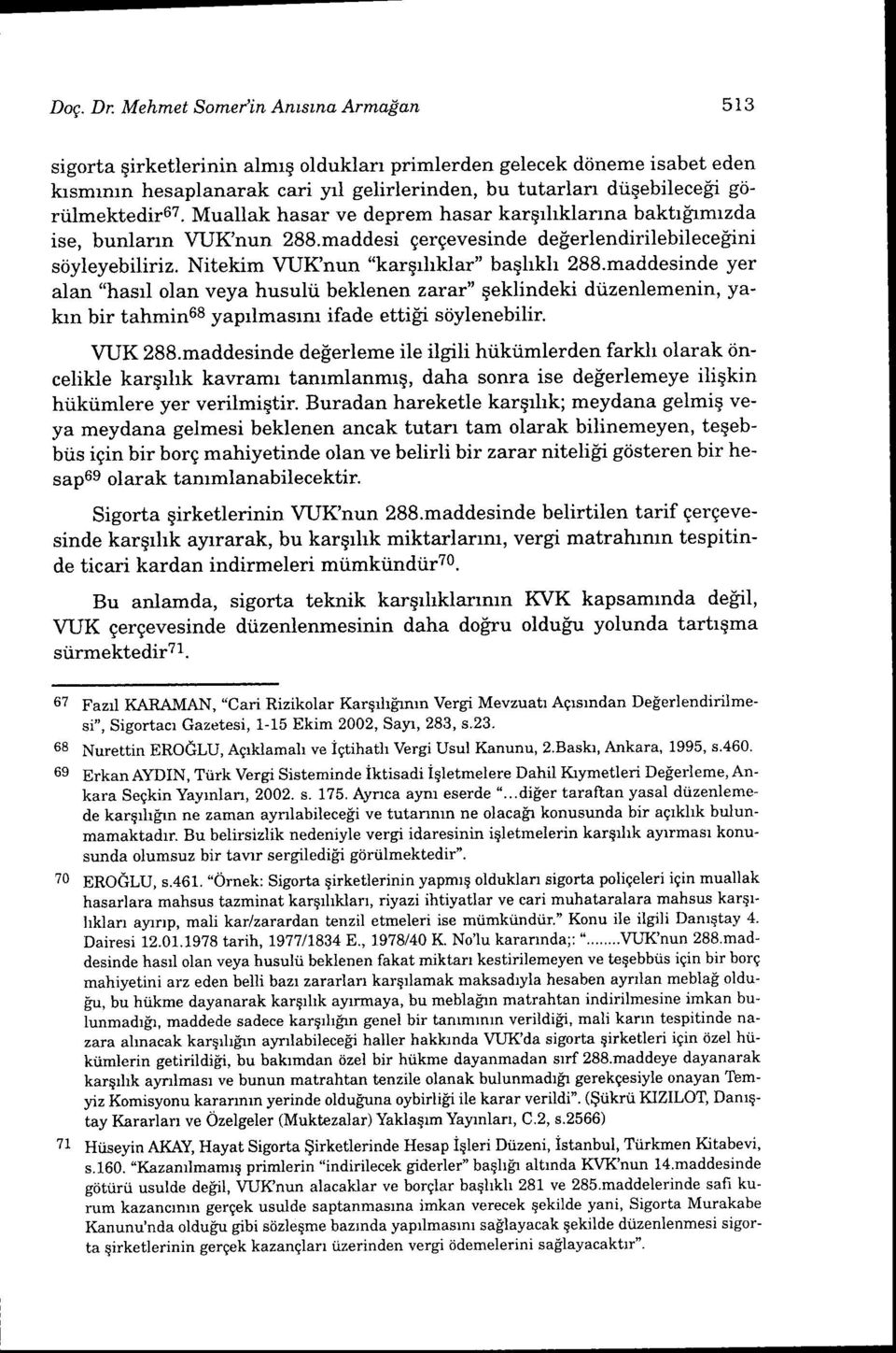 maddesinde yer alan "hasrl olan veya husulti beklenen zarar" geklindeki di.izenlemenitr, Yal<rn bir tahmin68 yaprlmasrm ifade etti!'i siiylenebilir. VUK 2S8.