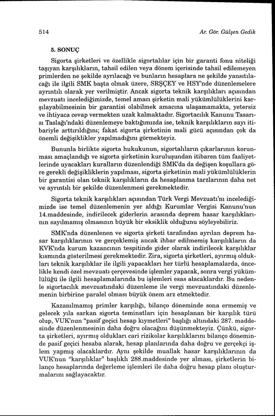 bunlann hesaplara ne qekilde yansrtrlaca[r ile ilgili SMK bagta olmak iizere, SR$QEY ve HSYnde diizenlemelere aynntrh olarak yer verilmiqtir.