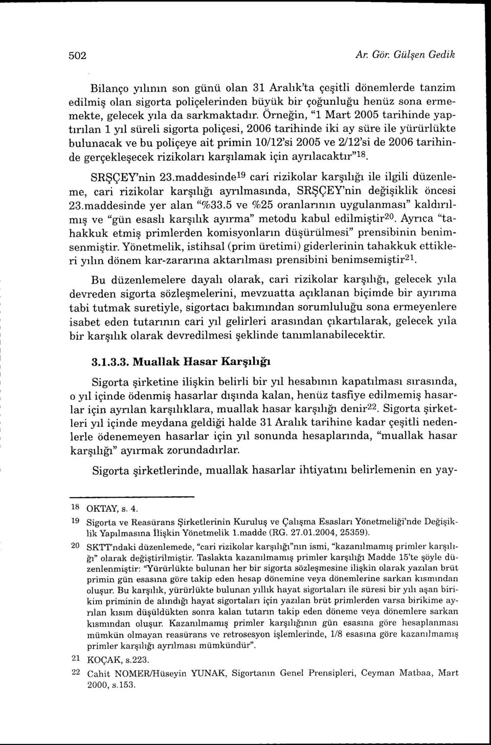 "in, "L Mart 2005 tarihinde yaptrrrlan 1 yrl siireli sigorta poligesi, 2006 tarihinde iki ay siire ile ytirtirltikte bulunacak ve bu poligeye ait primin 10/12'si 2005 ve 2172'si de 2006 tarihinde