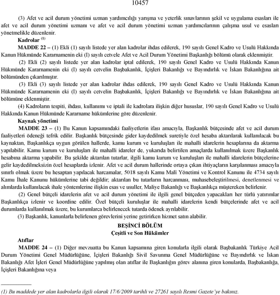 Kadrolar (1) MADDE 22 (1) Ekli (1) sayılı listede yer alan kadrolar ihdas edilerek, 190 sayılı Genel Kadro ve Usulü Hakkında Kanun Hükmünde Kararnamenin eki (I) sayılı cetvele Afet ve Acil Durum